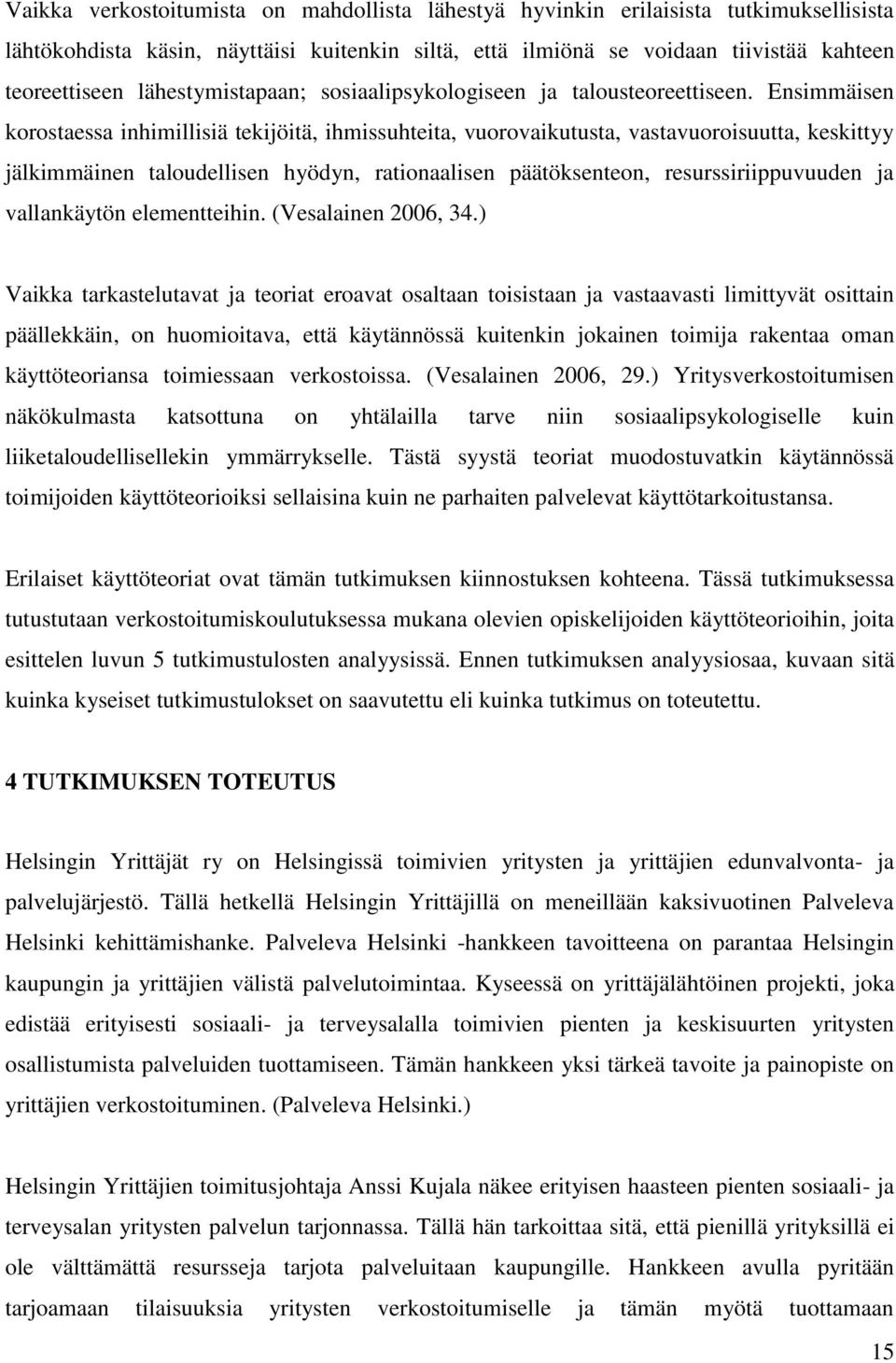 Ensimmäisen korostaessa inhimillisiä tekijöitä, ihmissuhteita, vuorovaikutusta, vastavuoroisuutta, keskittyy jälkimmäinen taloudellisen hyödyn, rationaalisen päätöksenteon, resurssiriippuvuuden ja