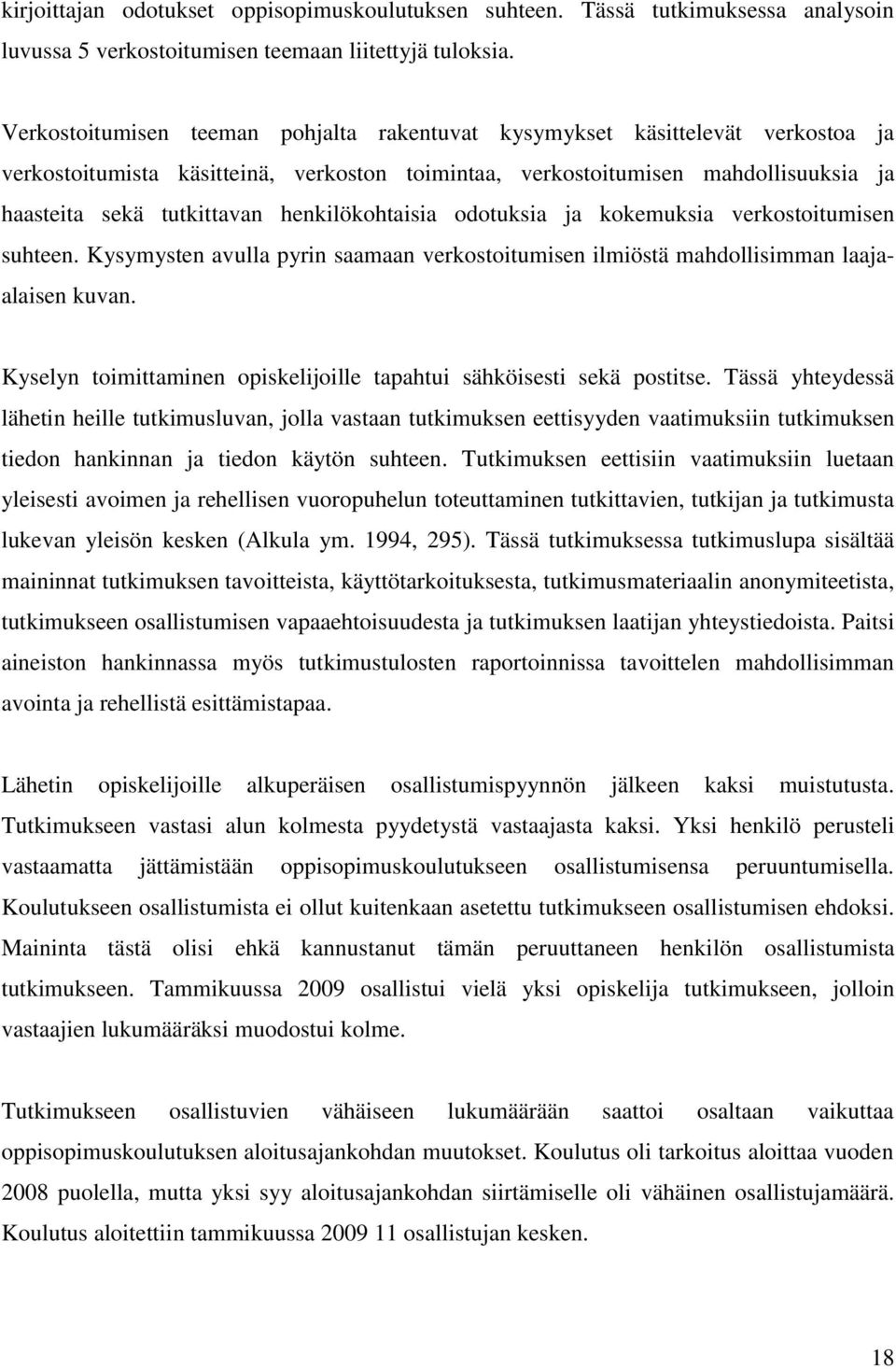 henkilökohtaisia odotuksia ja kokemuksia verkostoitumisen suhteen. Kysymysten avulla pyrin saamaan verkostoitumisen ilmiöstä mahdollisimman laajaalaisen kuvan.