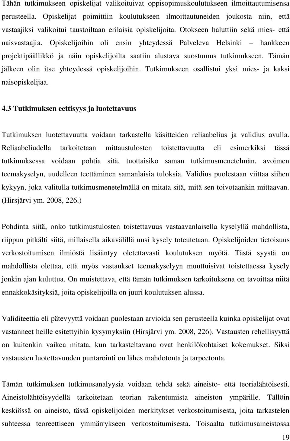 Opiskelijoihin oli ensin yhteydessä Palveleva Helsinki hankkeen projektipäällikkö ja näin opiskelijoilta saatiin alustava suostumus tutkimukseen. Tämän jälkeen olin itse yhteydessä opiskelijoihin.