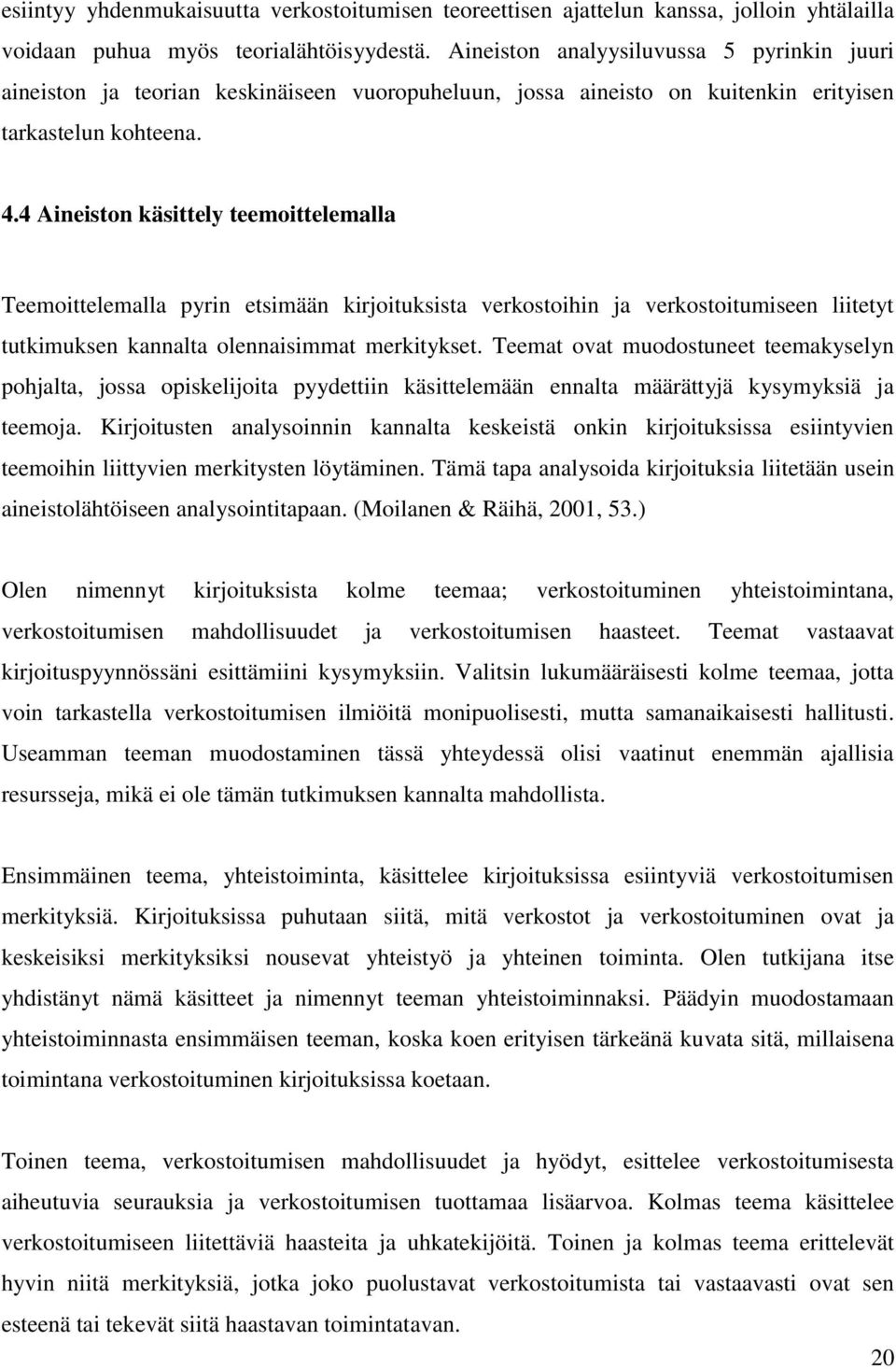 4 Aineiston käsittely teemoittelemalla Teemoittelemalla pyrin etsimään kirjoituksista verkostoihin ja verkostoitumiseen liitetyt tutkimuksen kannalta olennaisimmat merkitykset.