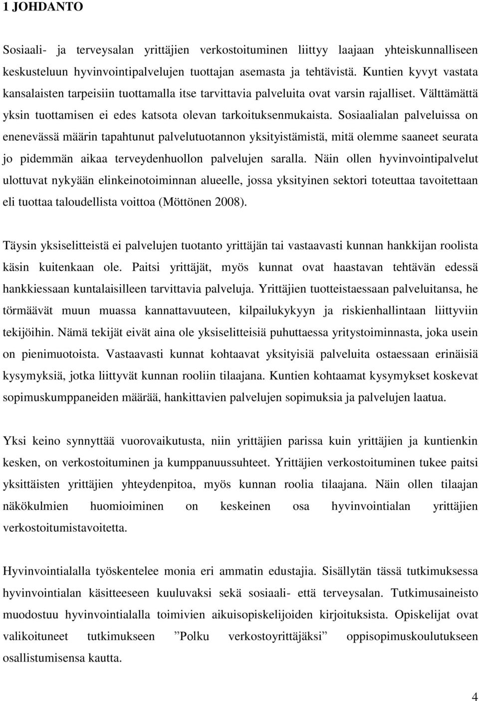 Sosiaalialan palveluissa on enenevässä määrin tapahtunut palvelutuotannon yksityistämistä, mitä olemme saaneet seurata jo pidemmän aikaa terveydenhuollon palvelujen saralla.