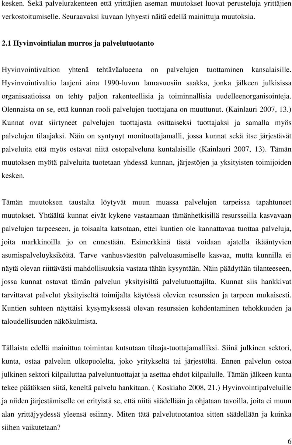 Hyvinvointivaltio laajeni aina 1990-luvun lamavuosiin saakka, jonka jälkeen julkisissa organisaatioissa on tehty paljon rakenteellisia ja toiminnallisia uudelleenorganisointeja.