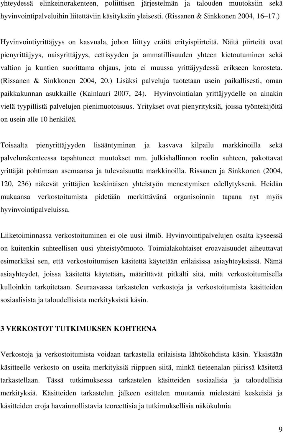 Näitä piirteitä ovat pienyrittäjyys, naisyrittäjyys, eettisyyden ja ammatillisuuden yhteen kietoutuminen sekä valtion ja kuntien suorittama ohjaus, jota ei muussa yrittäjyydessä erikseen korosteta.