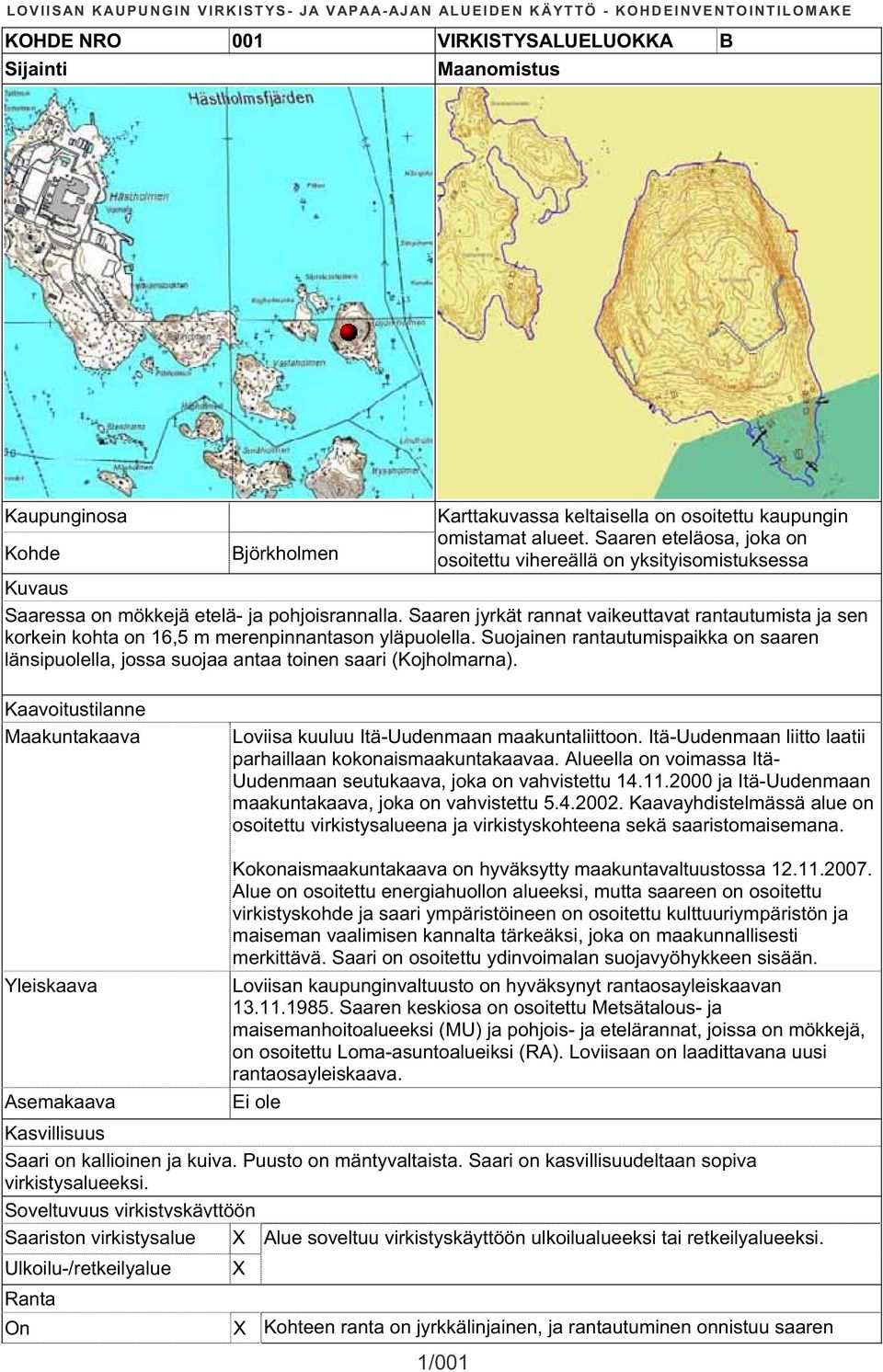 Saaren jyrkät rannat vaikeuttavat rantautumista ja sen korkein kohta on 16,5 m merenpinnantason yläpuolella.