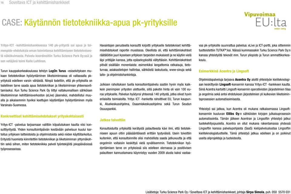 Turun kauppakorkeakoulussa tehdyn LogOn Turus -esiselvityksen mukaan tietotekniikan hyödyntäminen liiketoiminnassa oli valtaosalla pkyrityksiä edelleen varsin vähäistä.