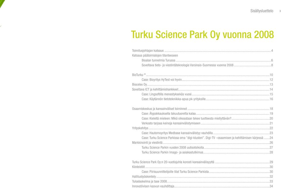 ..14 Case: Lingsoftilla menestyksekäs vuosi...15 Case: Käytännön tietotekniikka-apua pk-yrityksille...16 Osaamiskeskus ja kansainväliset toiminnot...18 Case: Älypakkauksella takuutuoretta kalaa.