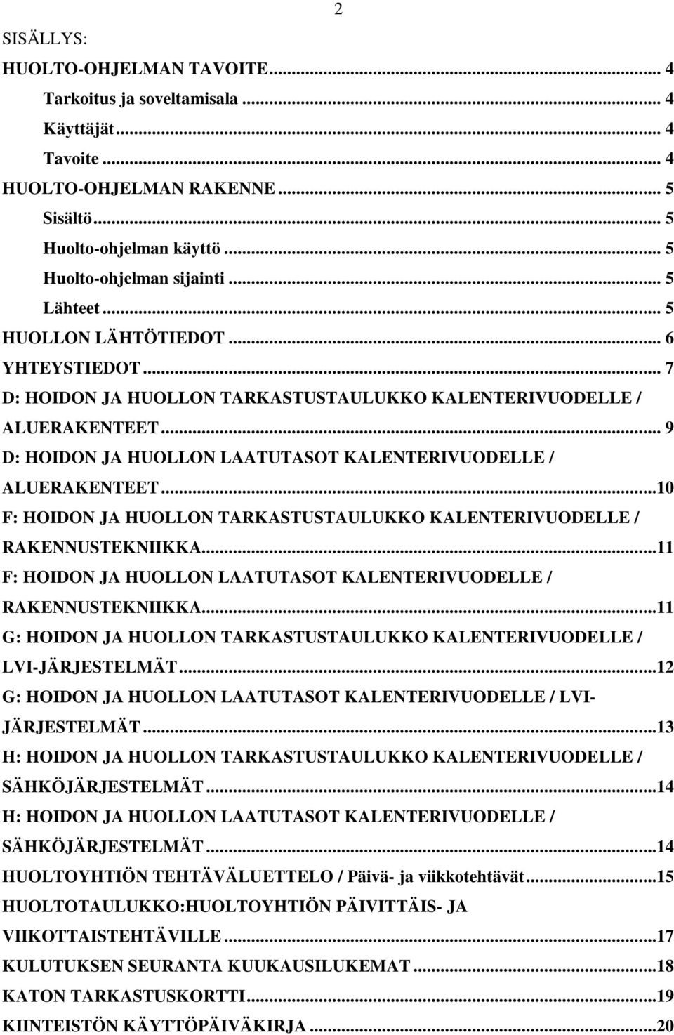 .. 9 D: HOIDON JA HUOLLON LAATUTASOT KALENTERIVUODELLE / ALUERAKENTEET...10 F: HOIDON JA HUOLLON TARKASTUSTAULUKKO KALENTERIVUODELLE / RAKENNUSTEKNIIKKA.