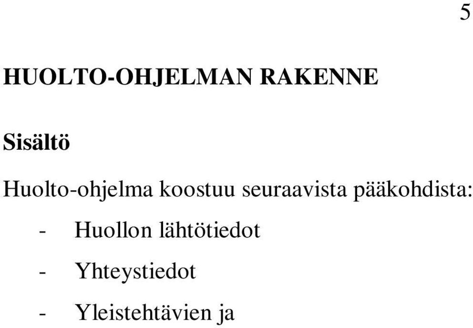 Huolto-ohjelman käyttö Huolto-ohjelman on laatinut taloyhtiö huolto-organisaatiolle. Huolto-ohjelma on taloyhtiön ja huolto-organisaation välinen sopimus.