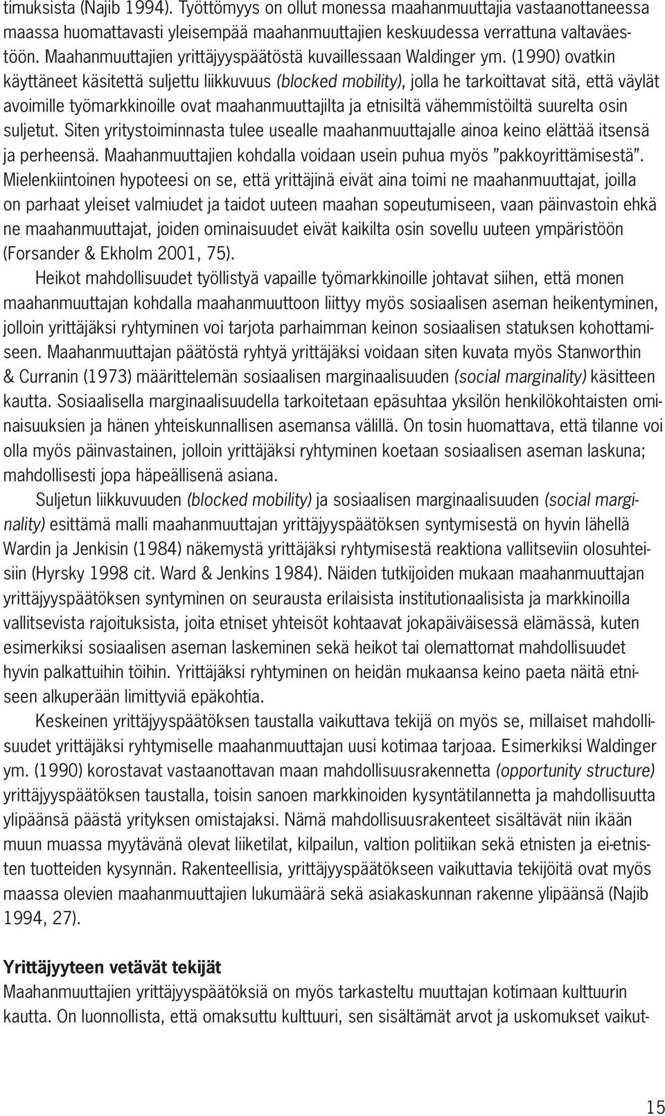 (1990) ovatkin käyttäneet käsitettä suljettu liikkuvuus (blocked mobility), jolla he tarkoittavat sitä, että väylät avoimille työmarkkinoille ovat maahanmuuttajilta ja etnisiltä vähemmistöiltä