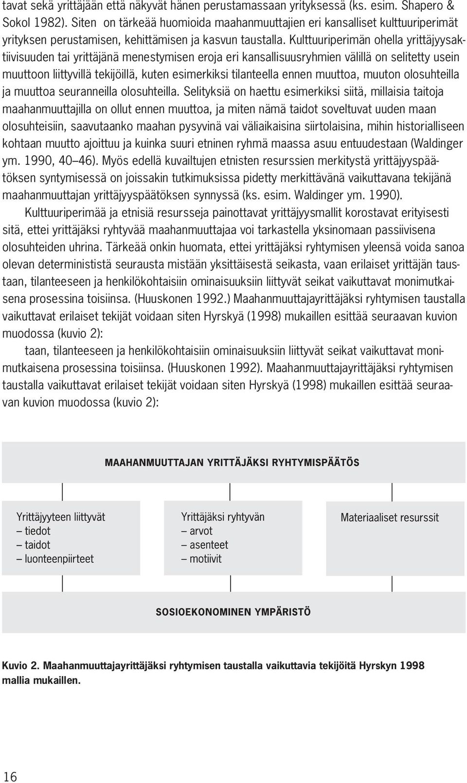 Kulttuuriperimän ohella yrittäjyysaktiivisuuden tai yrittäjänä menestymisen eroja eri kansallisuusryhmien välillä on selitetty usein muuttoon liittyvillä tekijöillä, kuten esimerkiksi tilanteella