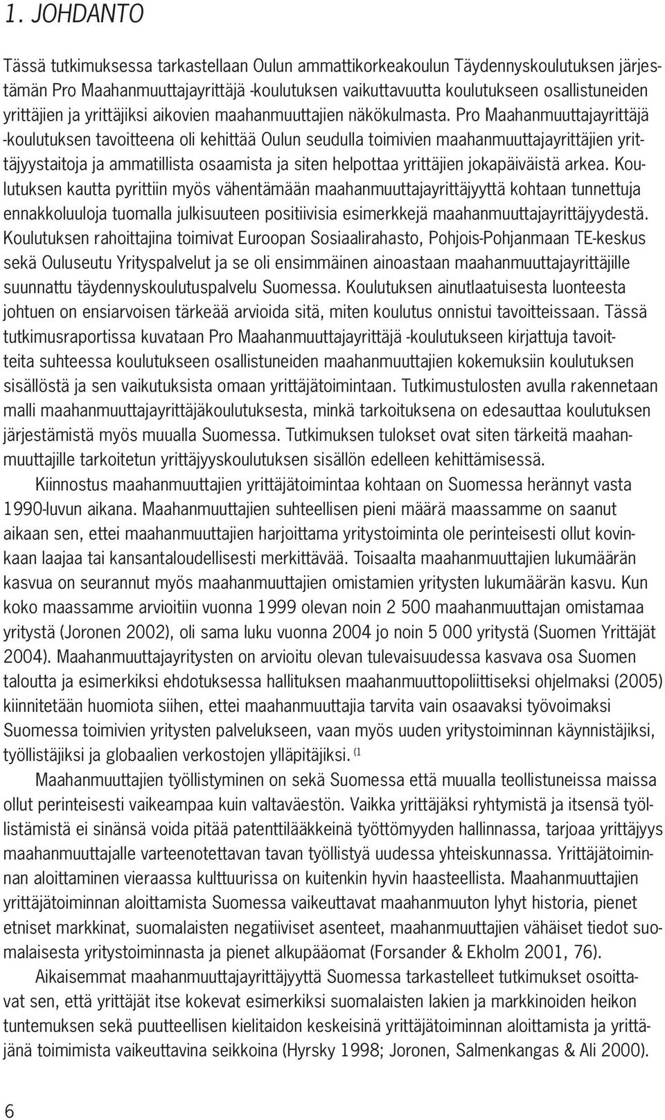 Pro Maahanmuuttajayrittäjä -koulutuksen tavoitteena oli kehittää Oulun seudulla toimivien maahanmuuttajayrittäjien yrittäjyystaitoja ja ammatillista osaamista ja siten helpottaa yrittäjien