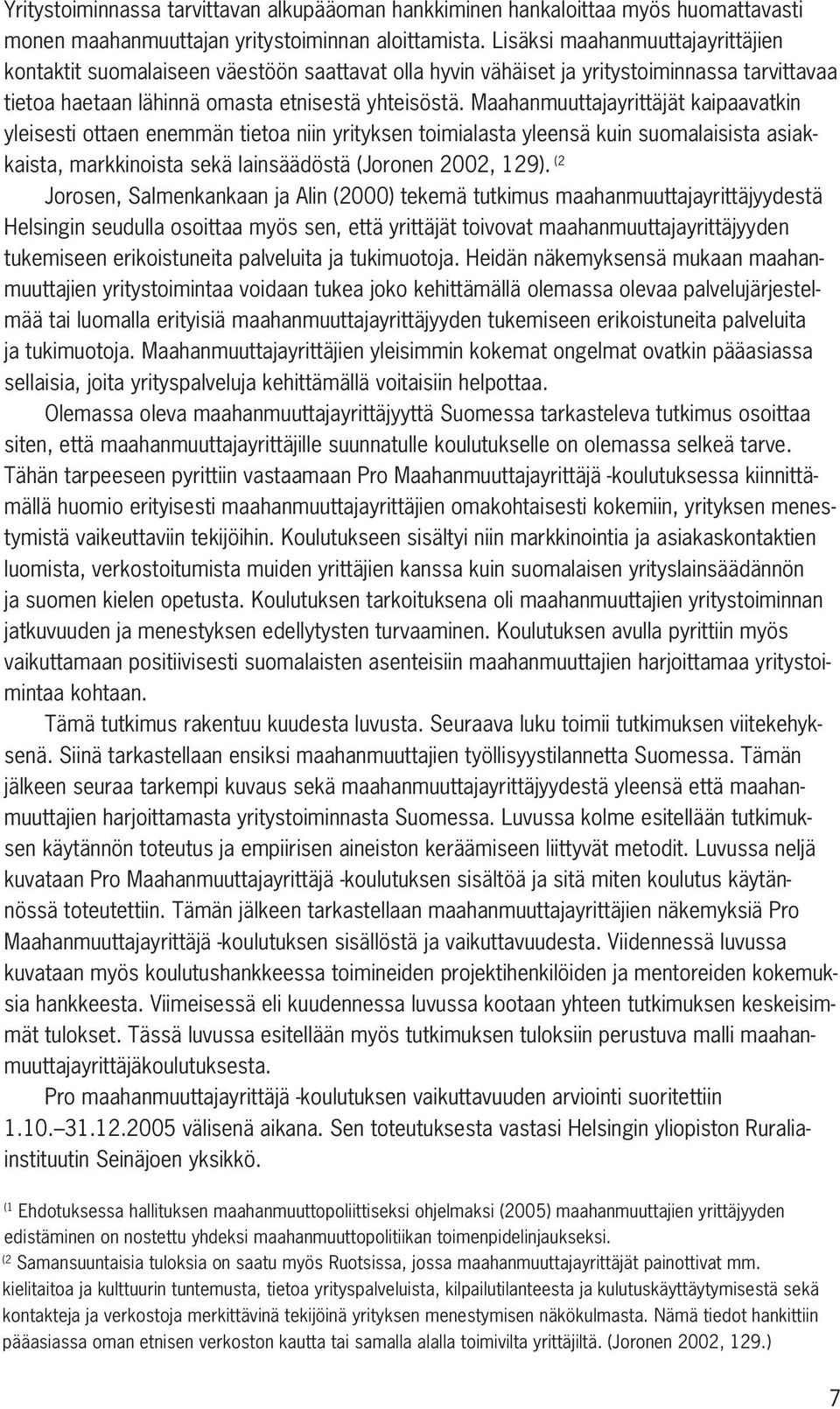 Maahanmuuttajayrittäjät kaipaavatkin yleisesti ottaen enemmän tietoa niin yrityksen toimialasta yleensä kuin suomalaisista asiakkaista, markkinoista sekä lainsäädöstä (Joronen 2002, 129).