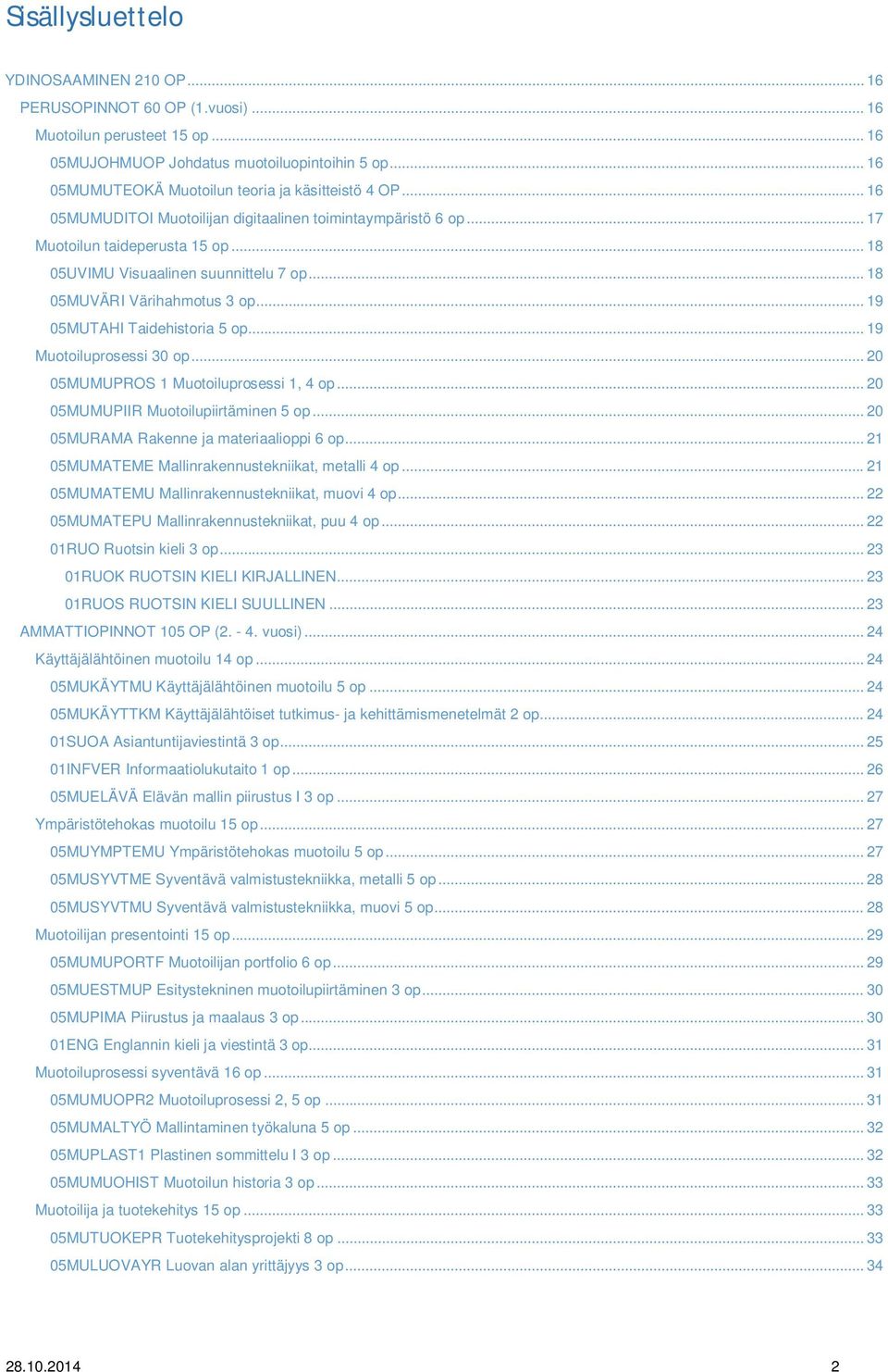 .. 18 05MUVÄRI Värihahmotus 3 op... 19 05MUTAHI Taidehistoria 5 op... 19 Muotoiluprosessi 30 op... 20 05MUMUPROS 1 Muotoiluprosessi 1, 4 op... 20 05MUMUPIIR Muotoilupiirtäminen 5 op.