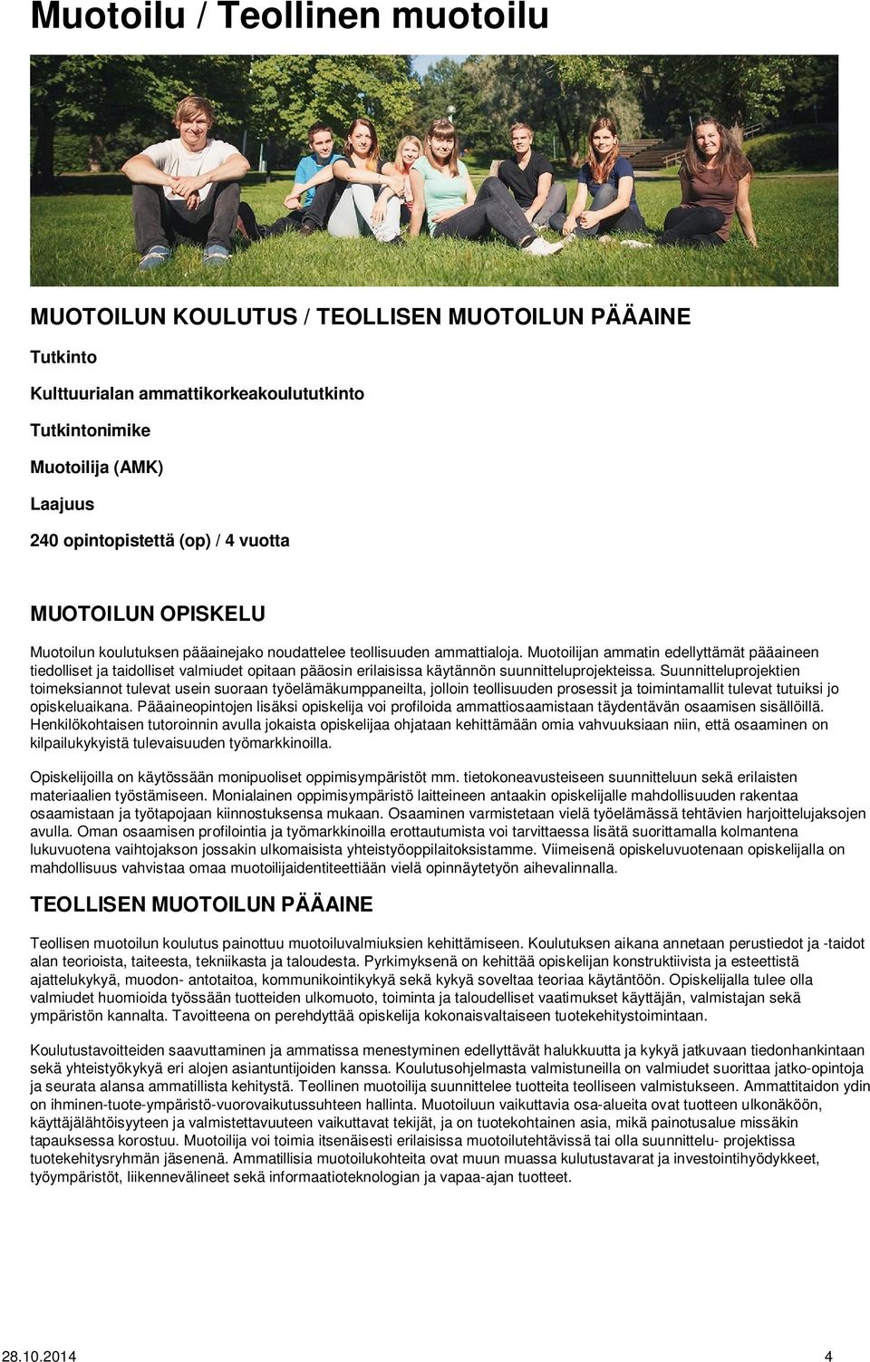 Muotoilijan ammatin edellyttämät pääaineen tiedolliset ja taidolliset valmiudet opitaan pääosin erilaisissa käytännön suunnitteluprojekteissa.
