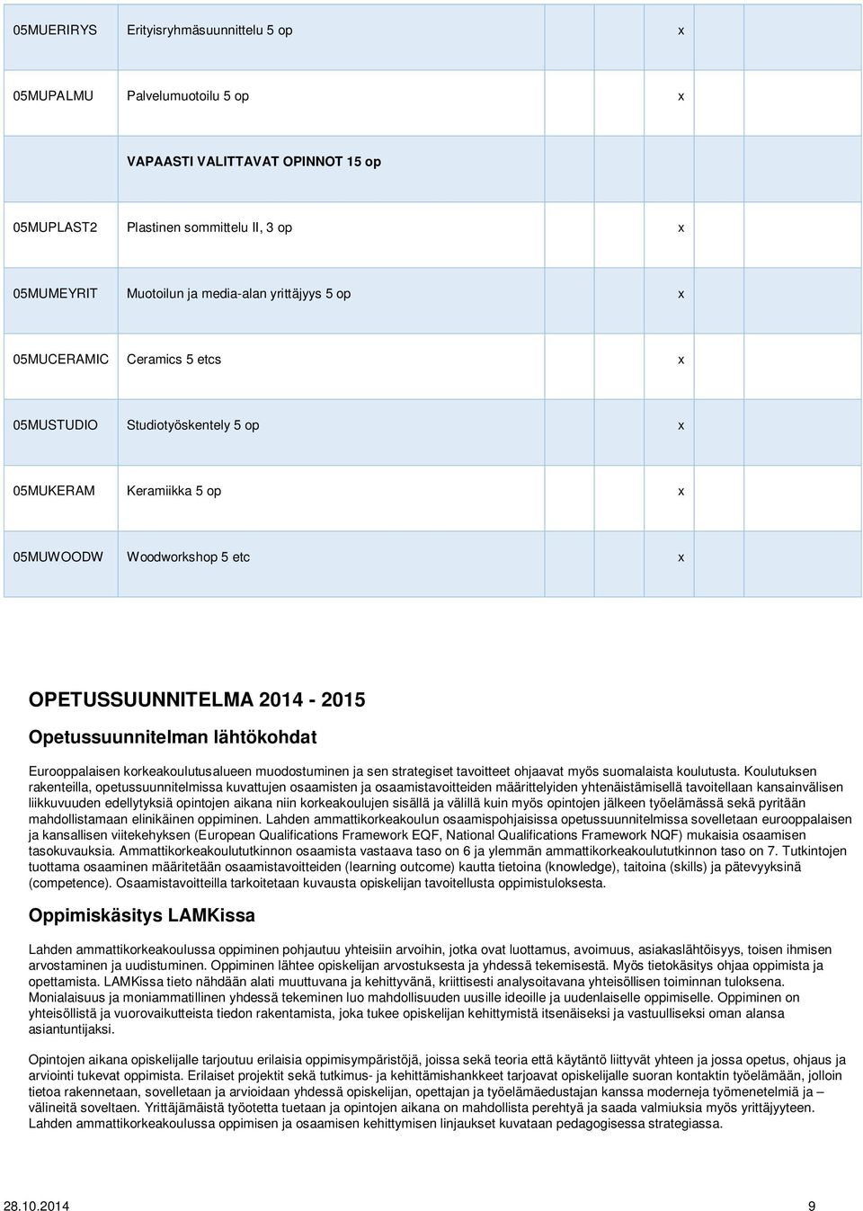Eurooppalaisen korkeakoulutusalueen muodostuminen ja sen strategiset tavoitteet ohjaavat myös suomalaista koulutusta.
