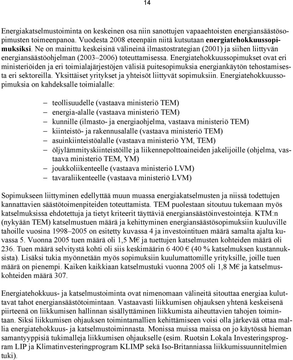 Energiatehokkuussopimukset ovat eri ministeriöiden ja eri toimialajärjestöjen välisiä puitesopimuksia energiankäytön tehostamisesta eri sektoreilla.