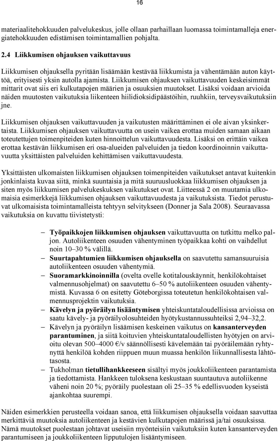 Liikkumisen ohjauksen vaikuttavuuden keskeisimmät mittarit ovat siis eri kulkutapojen määrien ja osuuksien muutokset.