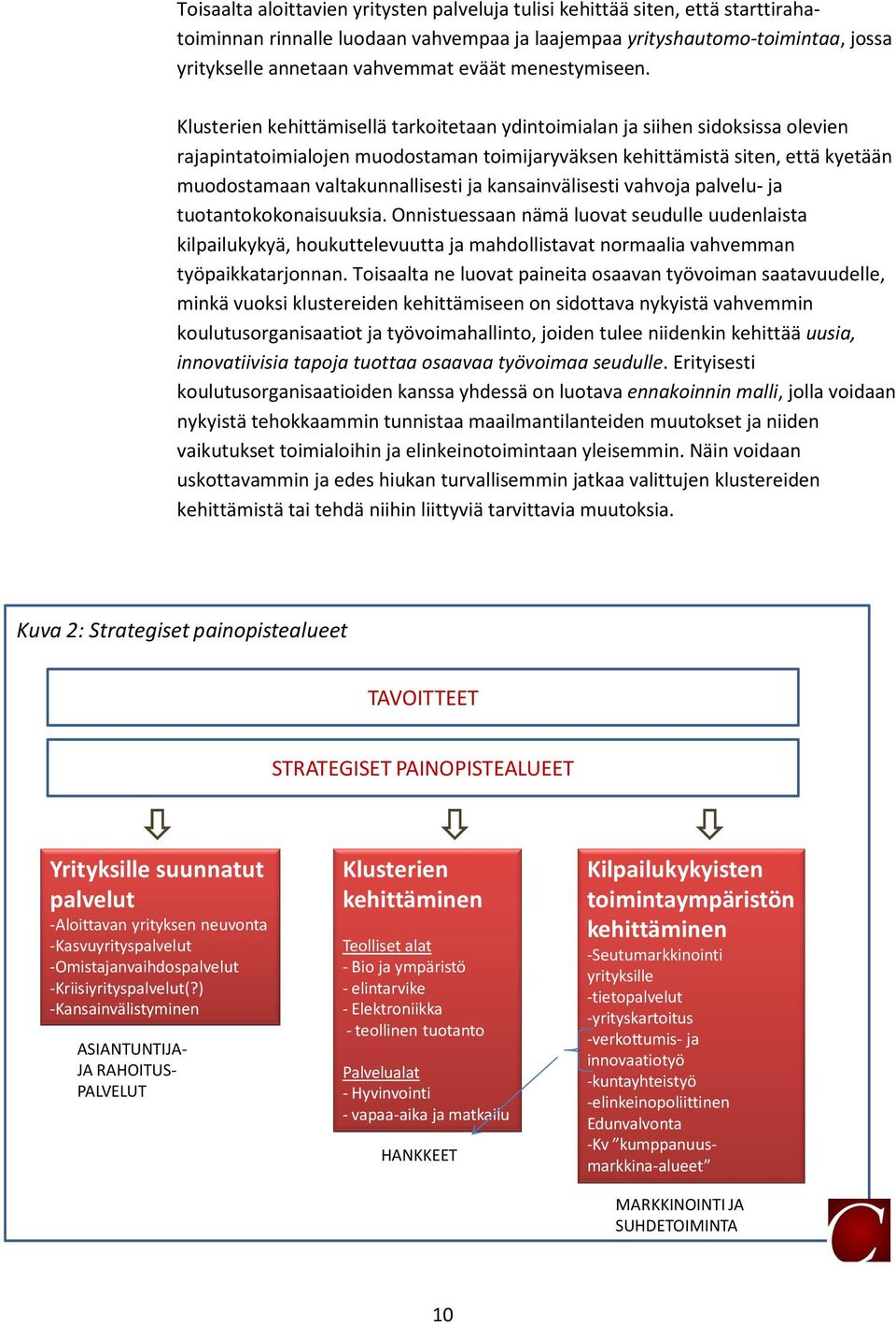 Klusterien kehittämisellä tarkoitetaan ydintoimialan ja siihen sidoksissa olevien rajapintatoimialojen muodostaman toimijaryväksen kehittämistä siten, että kyetään muodostamaan valtakunnallisesti ja