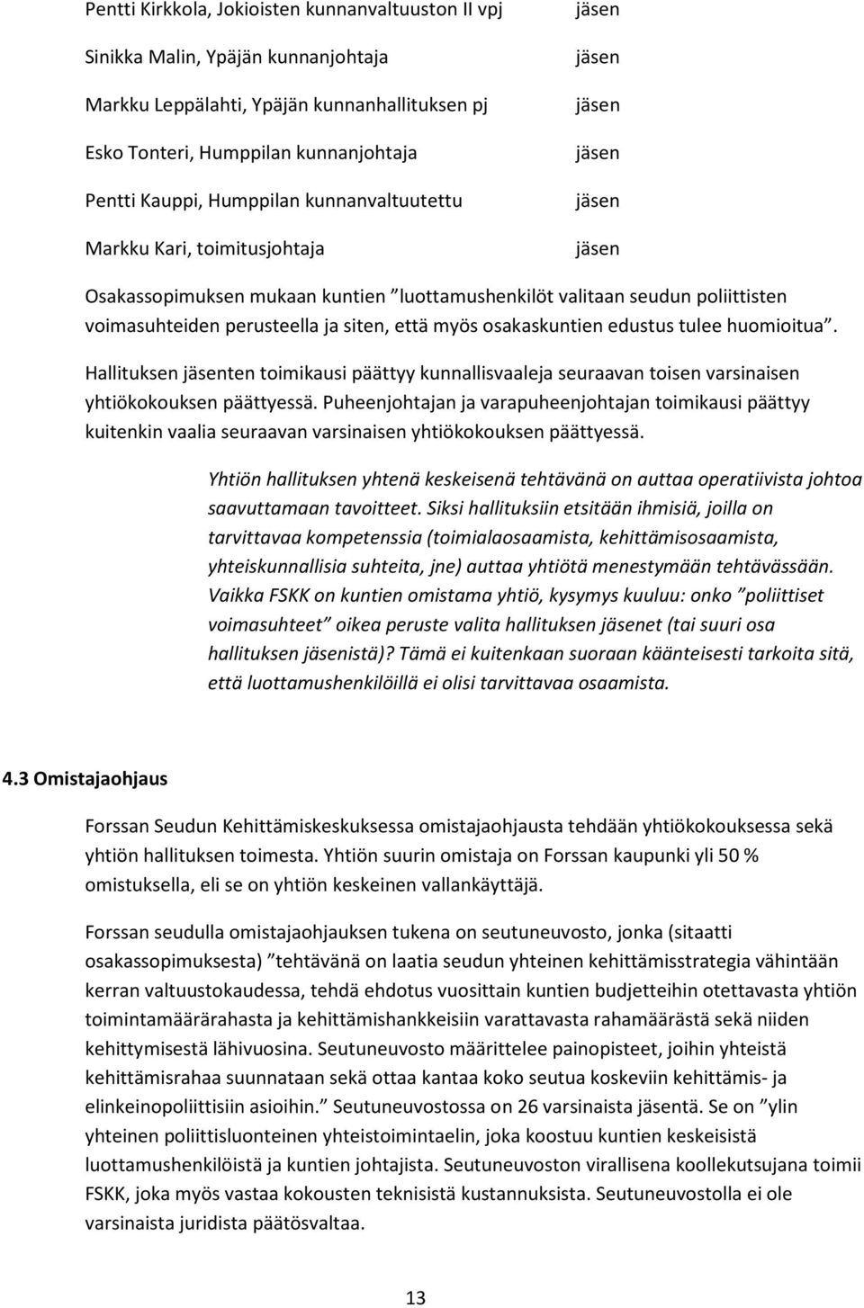 että myös osakaskuntien edustus tulee huomioitua. Hallituksen jäsenten toimikausi päättyy kunnallisvaaleja seuraavan toisen varsinaisen yhtiökokouksen päättyessä.