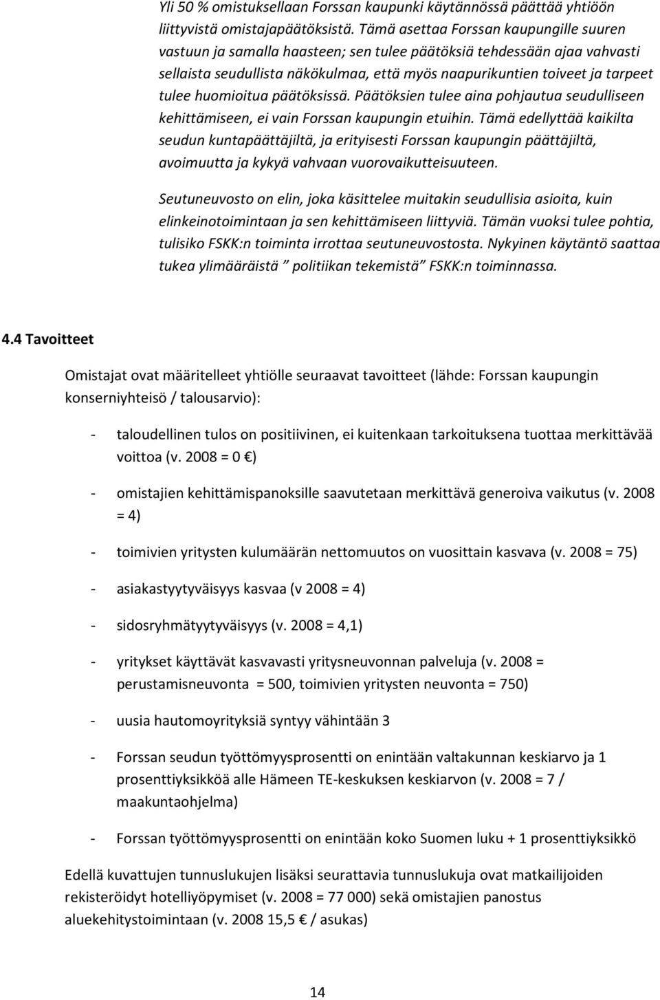 huomioitua päätöksissä. Päätöksien tulee aina pohjautua seudulliseen kehittämiseen, ei vain Forssan kaupungin etuihin.