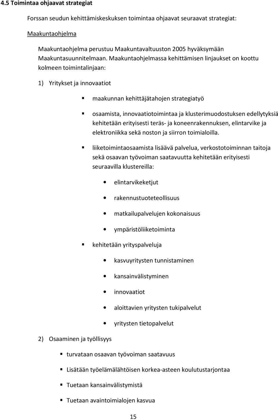 Maakuntaohjelmassa kehittämisen linjaukset on koottu kolmeen toimintalinjaan: 1) Yritykset ja innovaatiot maakunnan kehittäjätahojen strategiatyö osaamista, innovaatiotoimintaa ja