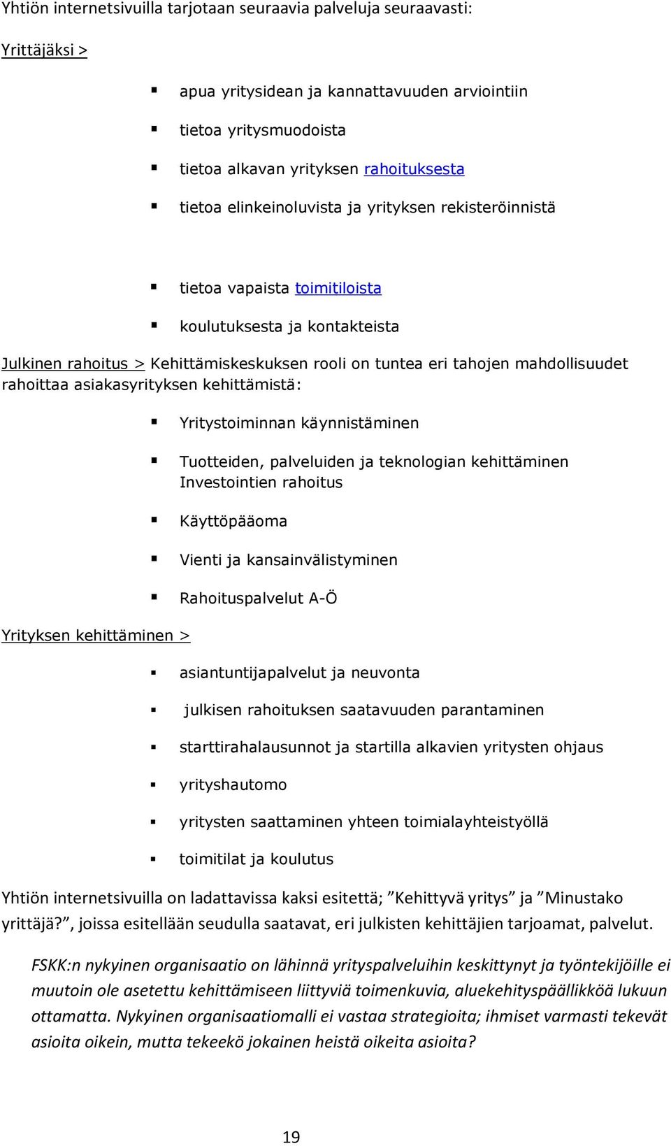 asiakasyrityksen kehittämistä: Yritystoiminnan käynnistäminen Tuotteiden, palveluiden ja teknologian kehittäminen Investointien rahoitus Käyttöpääoma Vienti ja kansainvälistyminen Rahoituspalvelut