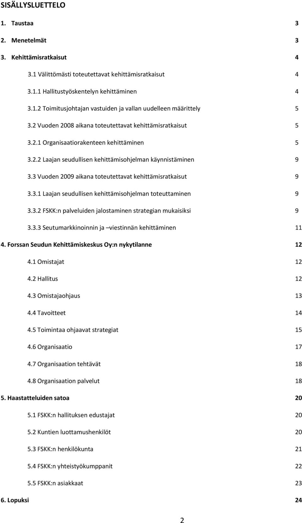 3 Vuoden 2009 aikana toteutettavat kehittämisratkaisut 9 3.3.1 Laajan seudullisen kehittämisohjelman toteuttaminen 9 3.3.2 FSKK:n palveluiden jalostaminen strategian mukaisiksi 9 3.3.3 Seutumarkkinoinnin ja viestinnän kehittäminen 11 4.