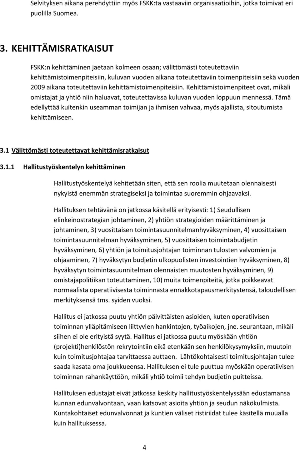 toteutettaviin kehittämistoimenpiteisiin. Kehittämistoimenpiteet ovat, mikäli omistajat ja yhtiö niin haluavat, toteutettavissa kuluvan vuoden loppuun mennessä.