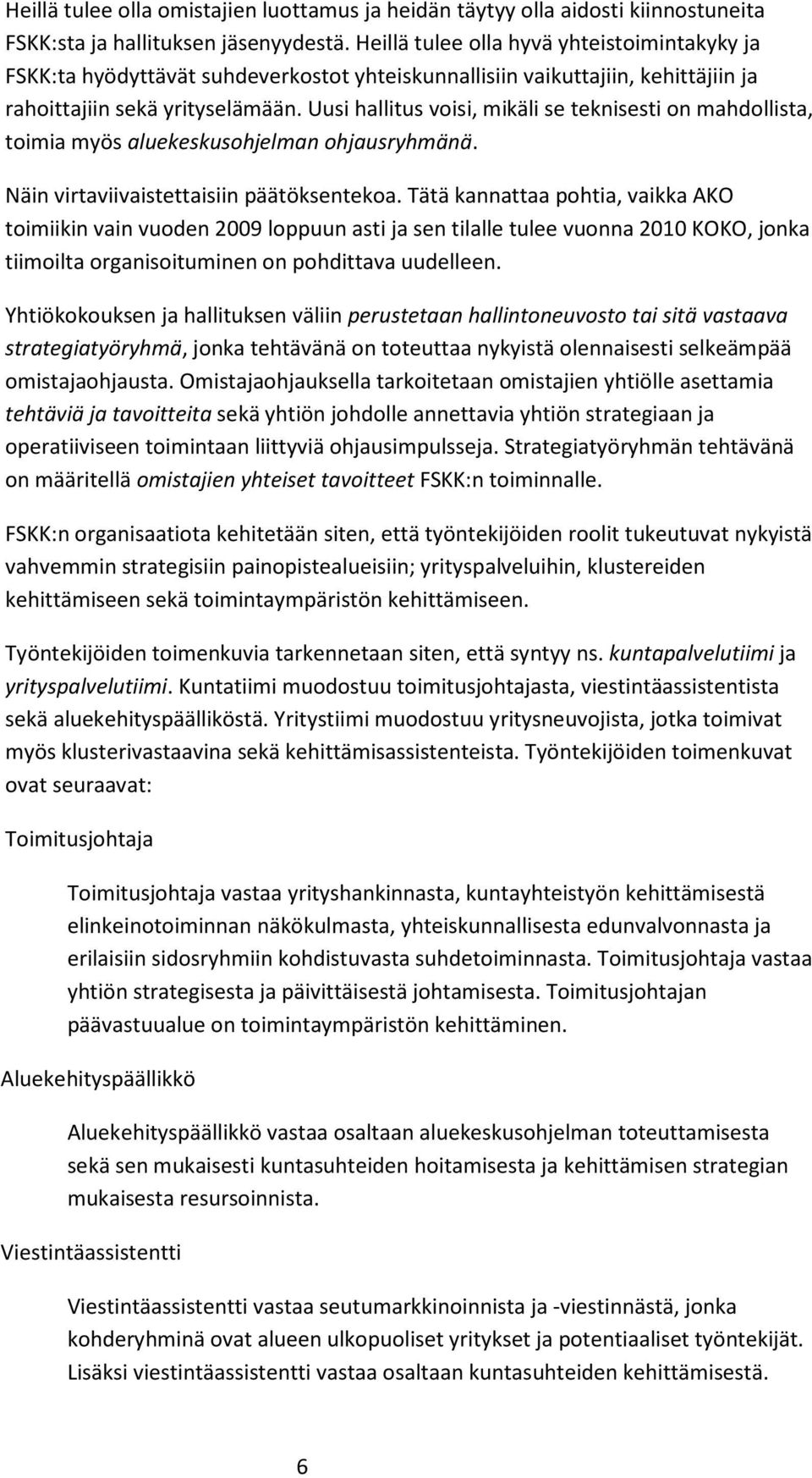 Uusi hallitus voisi, mikäli se teknisesti on mahdollista, toimia myös aluekeskusohjelman ohjausryhmänä. Näin virtaviivaistettaisiin päätöksentekoa.