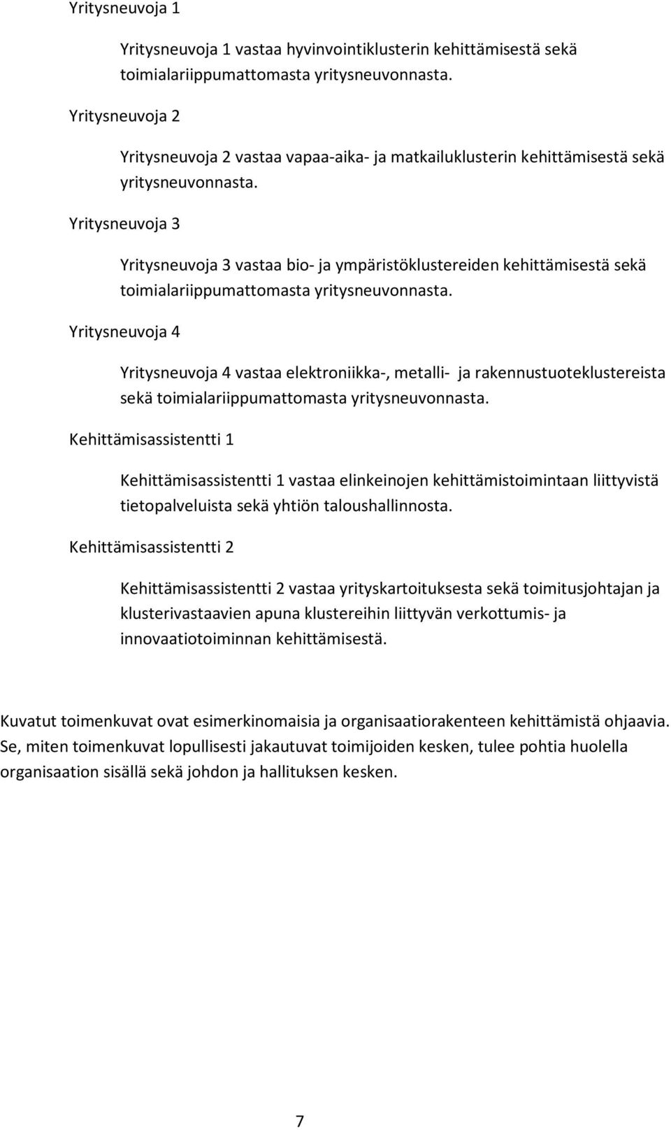 Yritysneuvoja 3 Yritysneuvoja 3 vastaa bio- ja ympäristöklustereiden kehittämisestä sekä toimialariippumattomasta yritysneuvonnasta.