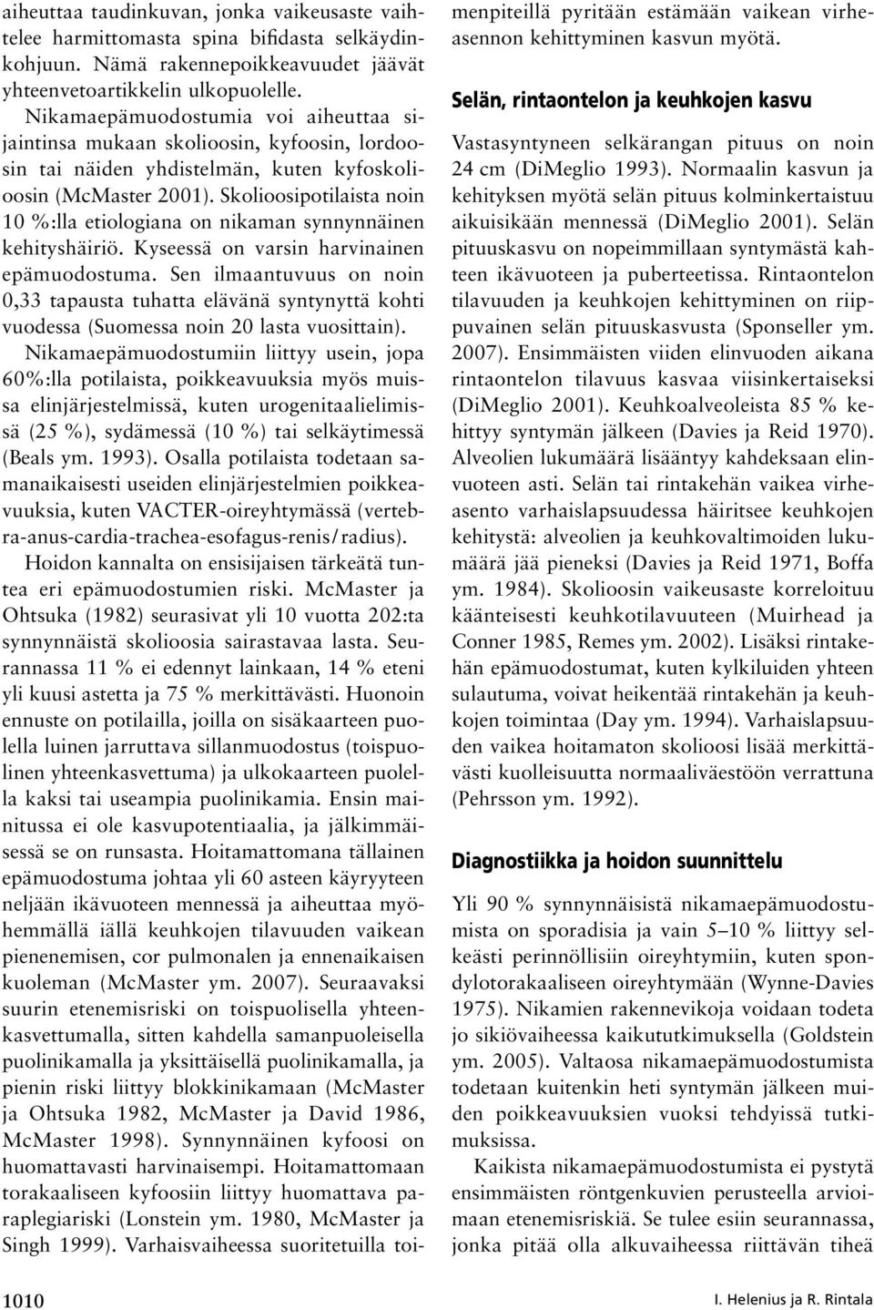 Skolioosipotilaista noin 10 %:lla etiologiana on nikaman synnynnäinen kehityshäiriö. Kyseessä on varsin harvinainen epämuodostuma.