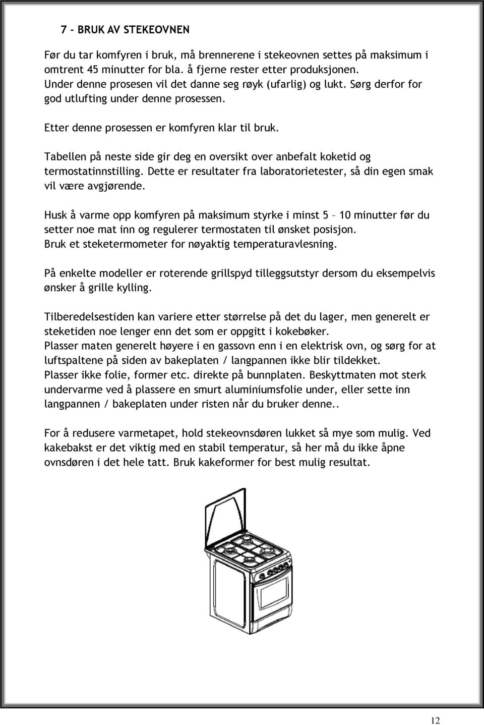 Tabellen på neste side gir deg en oversikt over anbefalt koketid og termostatinnstilling. Dette er resultater fra laboratorietester, så din egen smak vil være avgjørende.