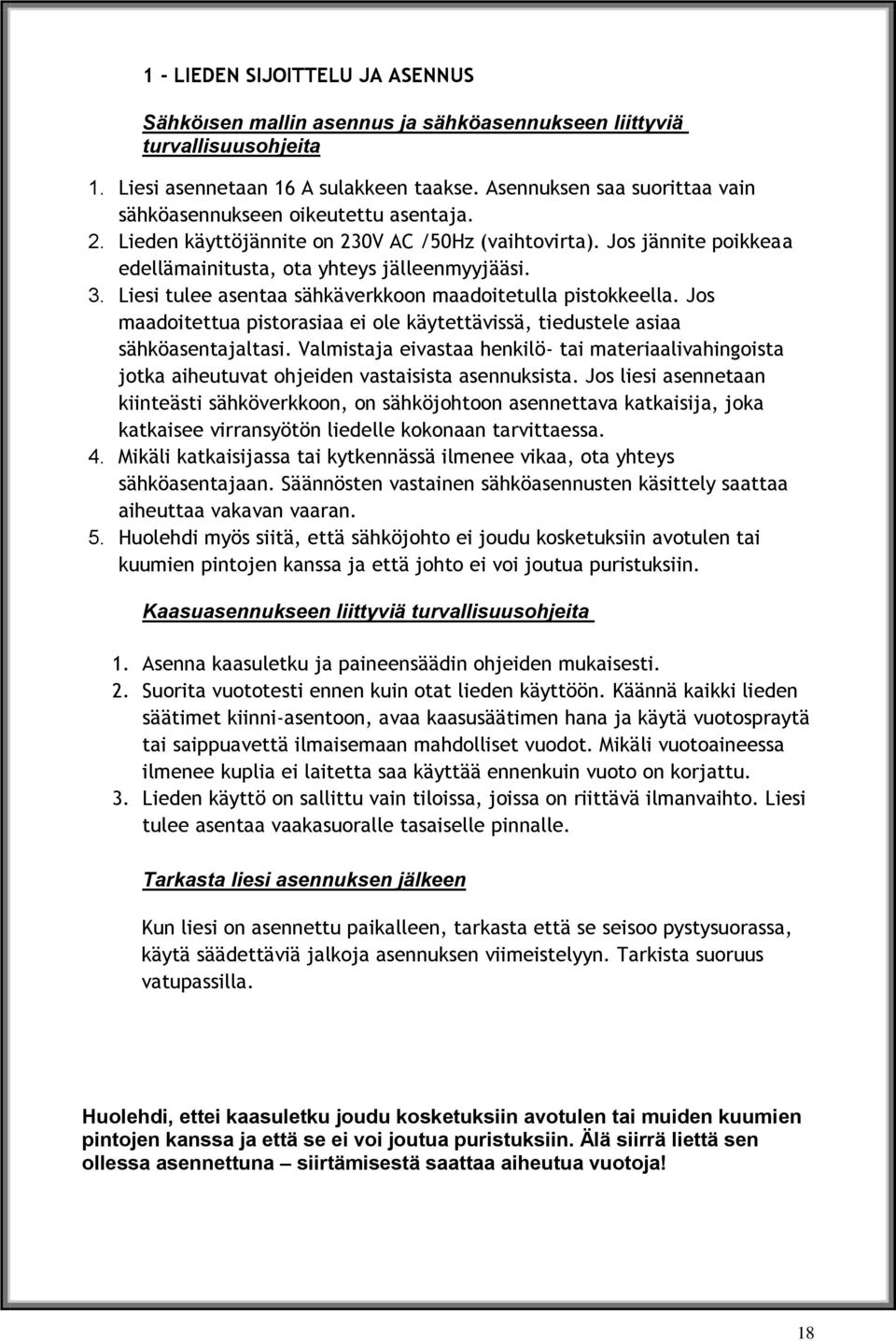 Liesi tulee asentaa sähkäverkkoon maadoitetulla pistokkeella. Jos maadoitettua pistorasiaa ei ole käytettävissä, tiedustele asiaa sähköasentajaltasi.