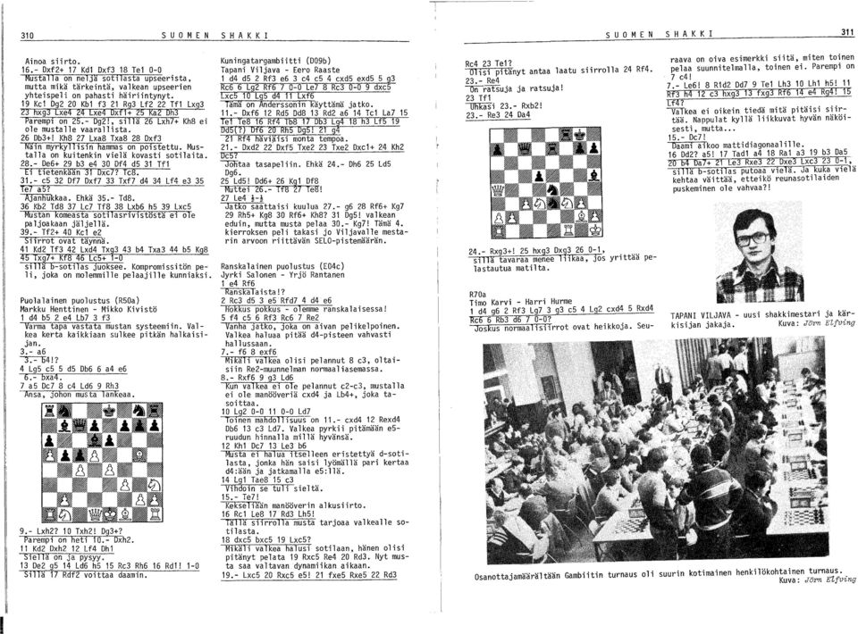 19 Kel Dg2 20 Kbl f3 21 Rg3 Lf2 22 Tfl Lxg3 23 hxg3 Lxe4 24 Lxe4 Dxfl+ 25 Ka2 Dh3 Paremp1 on 25.- Dg2!, sillä 26 Lxh7+ Kh8 ei ole mustalle vaarallista. 26 Db3+!