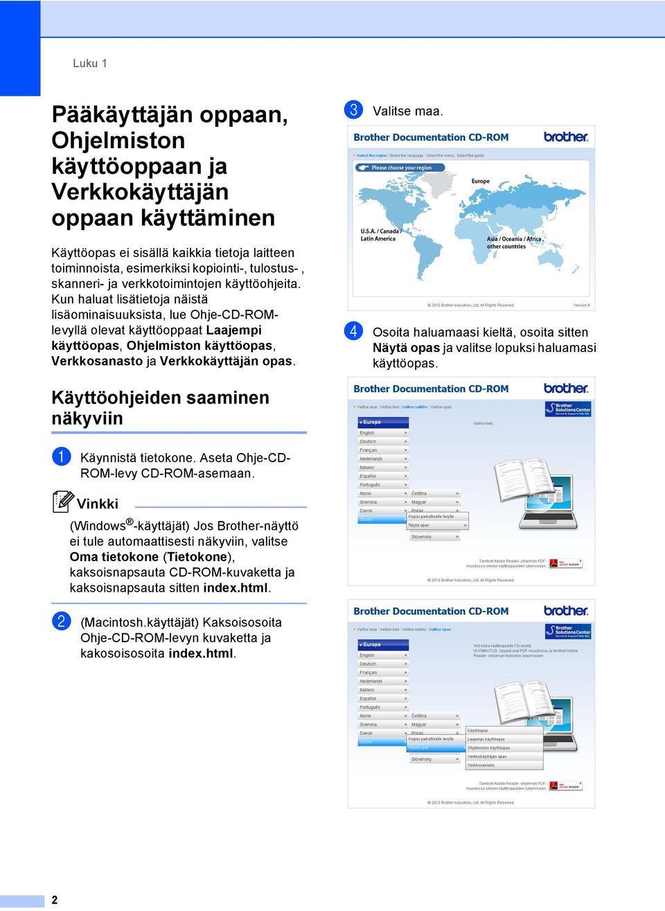 Kun haluat lisätietoja näistä lisäominaisuuksista, lue Ohje-CD-ROMlevyllä olevat käyttöoppaat Laajempi käyttöopas, Ohjelmiston käyttöopas, Verkkosanasto ja Verkkokäyttäjän opas. c Valitse maa.
