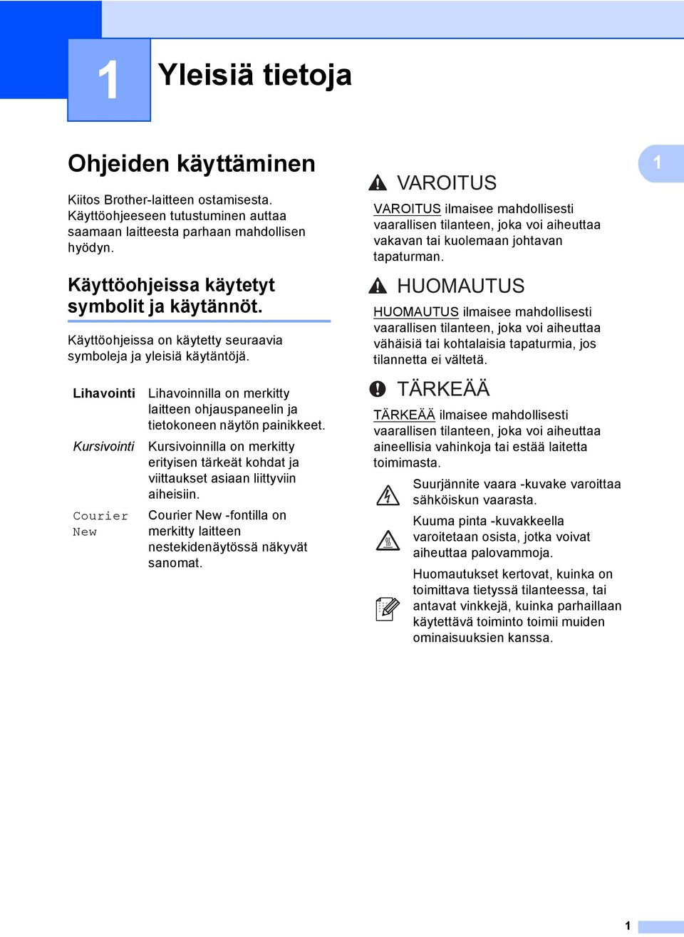 Lihavointi Kursivointi Courier New Lihavoinnilla on merkitty laitteen ohjauspaneelin ja tietokoneen näytön painikkeet.