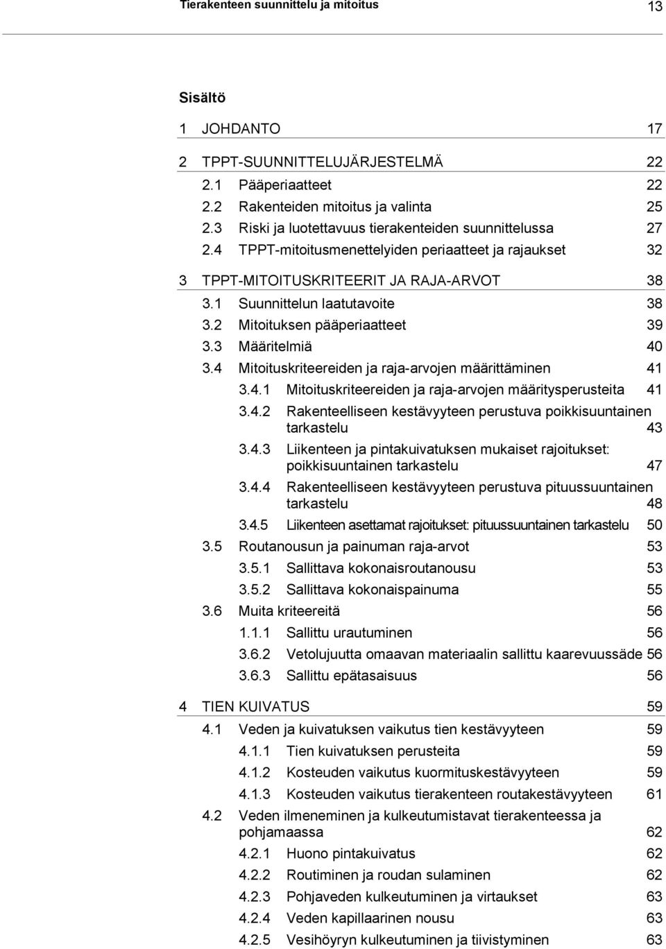2 Mitoituksen pääperiaatteet 39 3.3 Määritelmiä 40 3.4 Mitoituskriteereiden ja raja-arvojen määrittäminen 41 3.4.1 Mitoituskriteereiden ja raja-arvojen määritysperusteita 41 3.4.2 Rakenteelliseen kestävyyteen perustuva poikkisuuntainen tarkastelu 43 3.