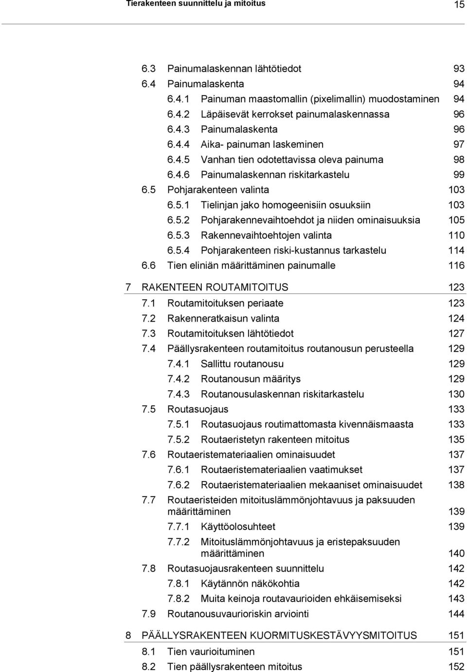 5.2 Pohjarakennevaihtoehdot ja niiden ominaisuuksia 105 6.5.3 Rakennevaihtoehtojen valinta 110 6.5.4 Pohjarakenteen riski-kustannus tarkastelu 114 6.