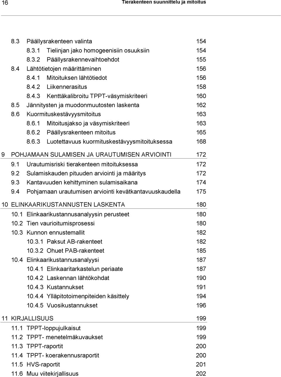 6.2 Päällysrakenteen mitoitus 165 8.6.3 Luotettavuus kuormituskestävyysmitoituksessa 168 9 POHJAMAAN SULAMISEN JA URAUTUMISEN ARVIOINTI 172 9.1 Urautumisriski tierakenteen mitoituksessa 172 9.