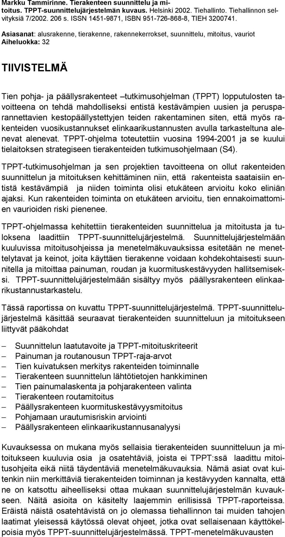 Asiasanat: alusrakenne, tierakenne, rakennekerrokset, suunnittelu, mitoitus, vauriot Aiheluokka: 32 TIIVISTELMÄ Tien pohja- ja päällysrakenteet tutkimusohjelman (TPPT) lopputulosten tavoitteena on