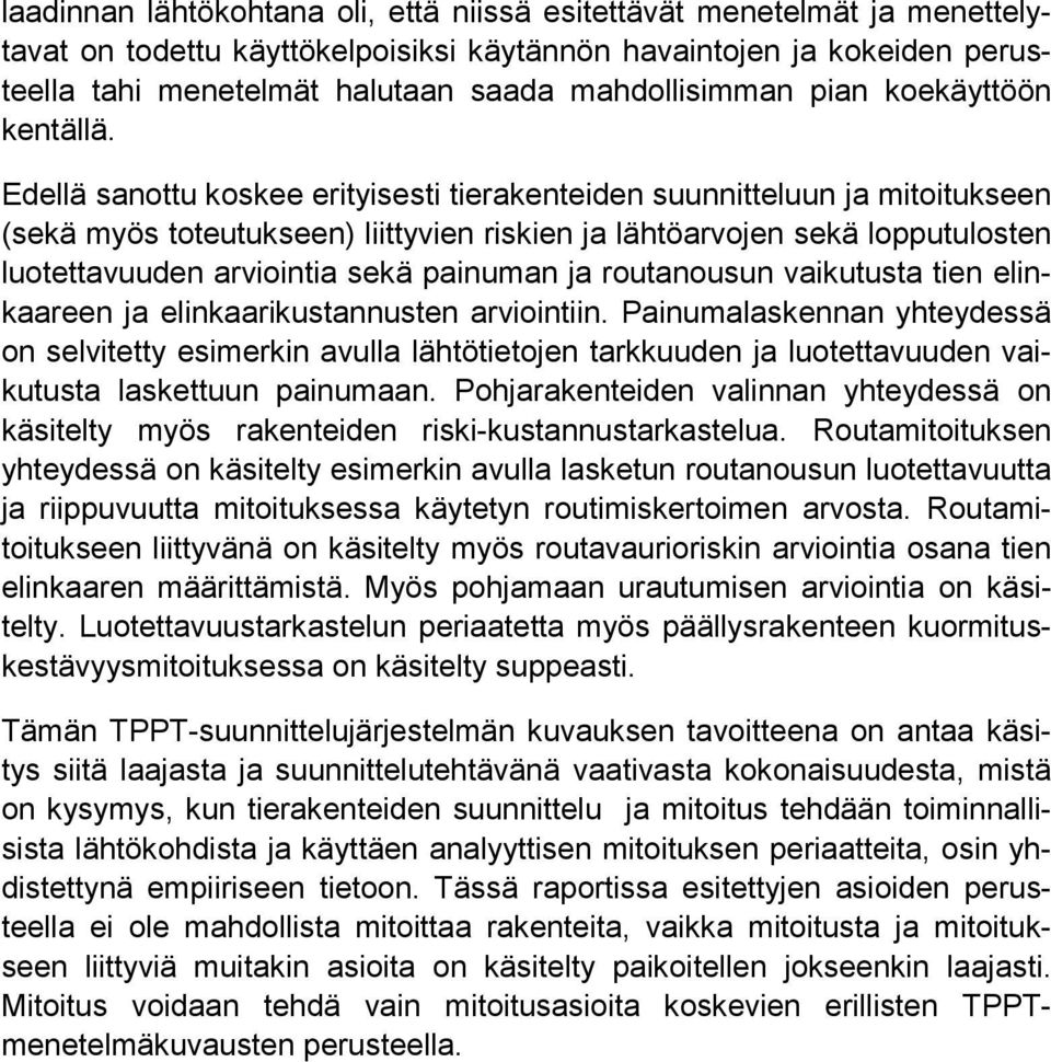 Edellä sanottu koskee erityisesti tierakenteiden suunnitteluun ja mitoitukseen (sekä myös toteutukseen) liittyvien riskien ja lähtöarvojen sekä lopputulosten luotettavuuden arviointia sekä painuman