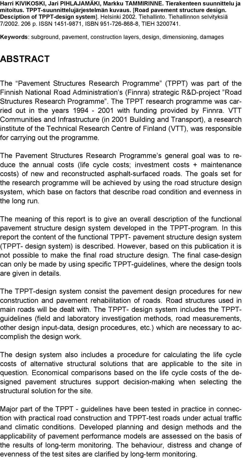 Keywords: subground, pavement, construction layers, design, dimensioning, damages ABSTRACT The Pavement Structures Research Programme (TPPT) was part of the Finnish National Road Administration s