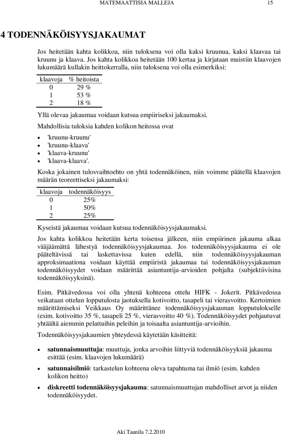 jakaumaa voidaan kutsua empiiriseksi jakaumaksi. Mahdollisia tuloksia kahden kolikon heitossa ovat 'kruunu-kruunu' 'kruunu-klaava' 'klaava-kruunu' 'klaava-klaava'.