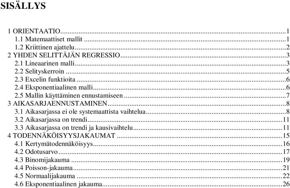 1 Aikasarjassa ei ole systemaattista vaihtelua... 8 3.2 Aikasarjassa on trendi... 11 3.3 Aikasarjassa on trendi ja kausivaihtelu... 11 4 TODENNÄKÖISYYSJAKAUMAT.