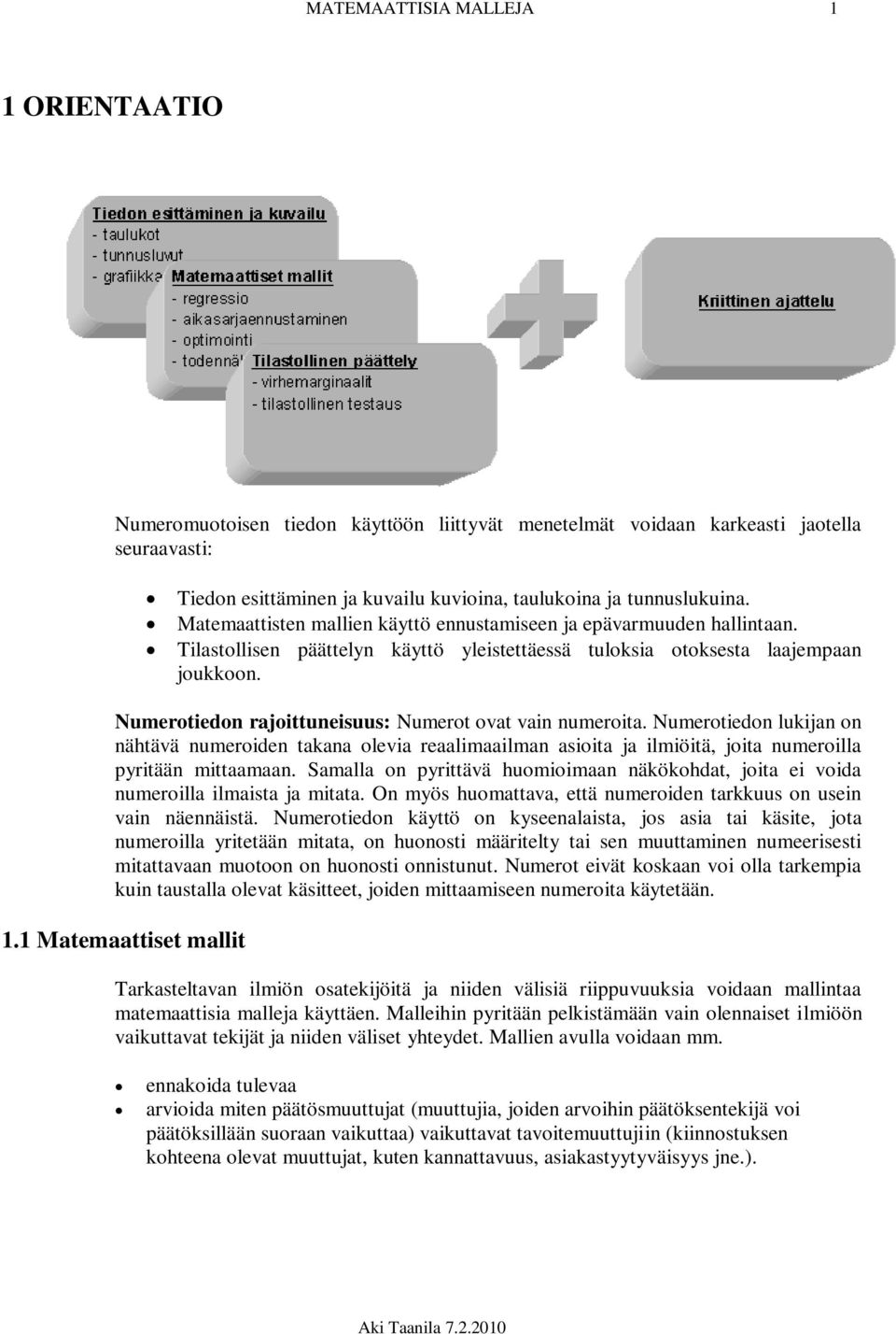 Numerotiedon rajoittuneisuus: Numerot ovat vain numeroita. Numerotiedon lukijan on nähtävä numeroiden takana olevia reaalimaailman asioita ja ilmiöitä, joita numeroilla pyritään mittaamaan.