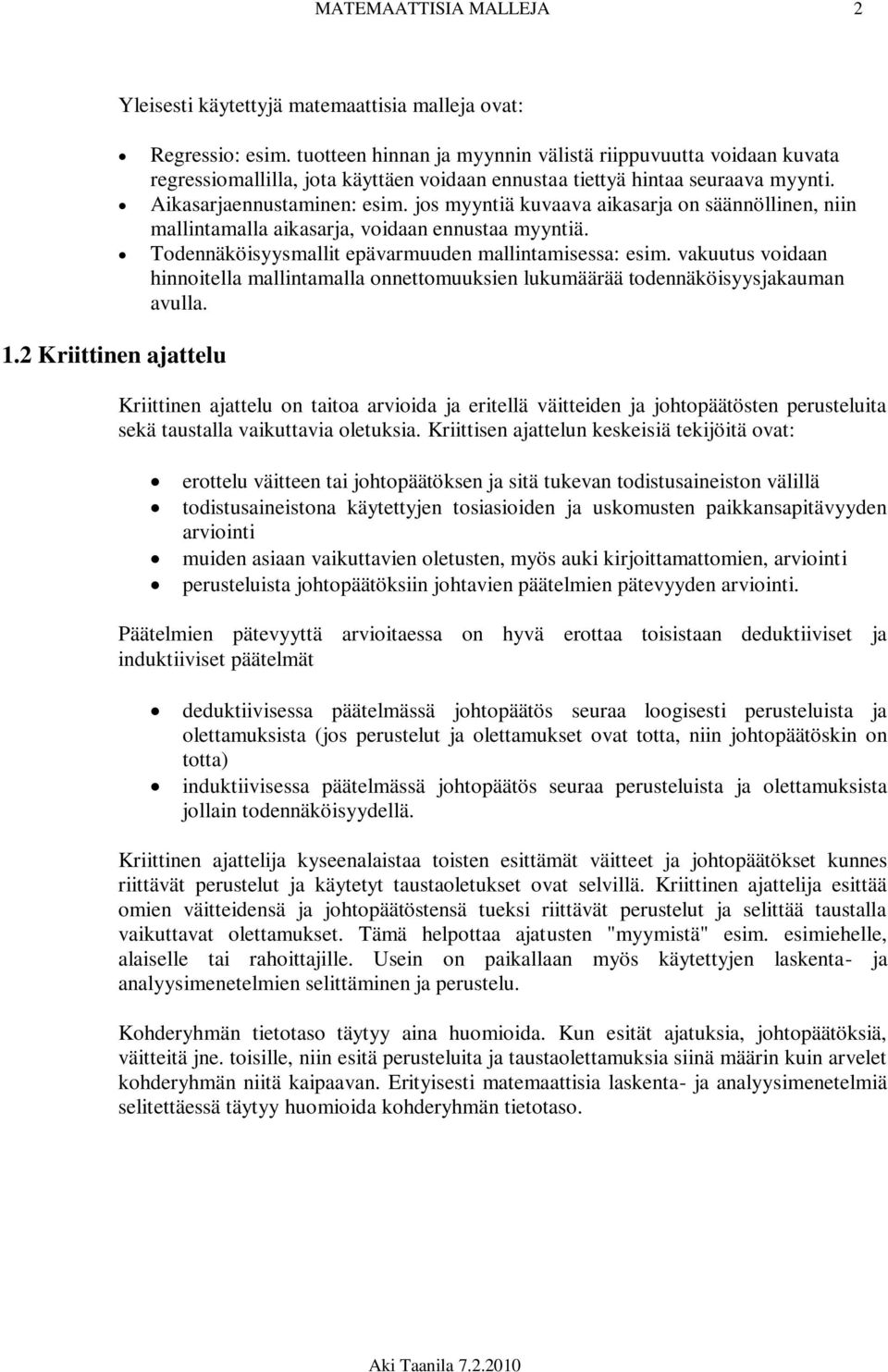 jos myyntiä kuvaava aikasarja on säännöllinen, niin mallintamalla aikasarja, voidaan ennustaa myyntiä. Todennäköisyysmallit epävarmuuden mallintamisessa: esim.