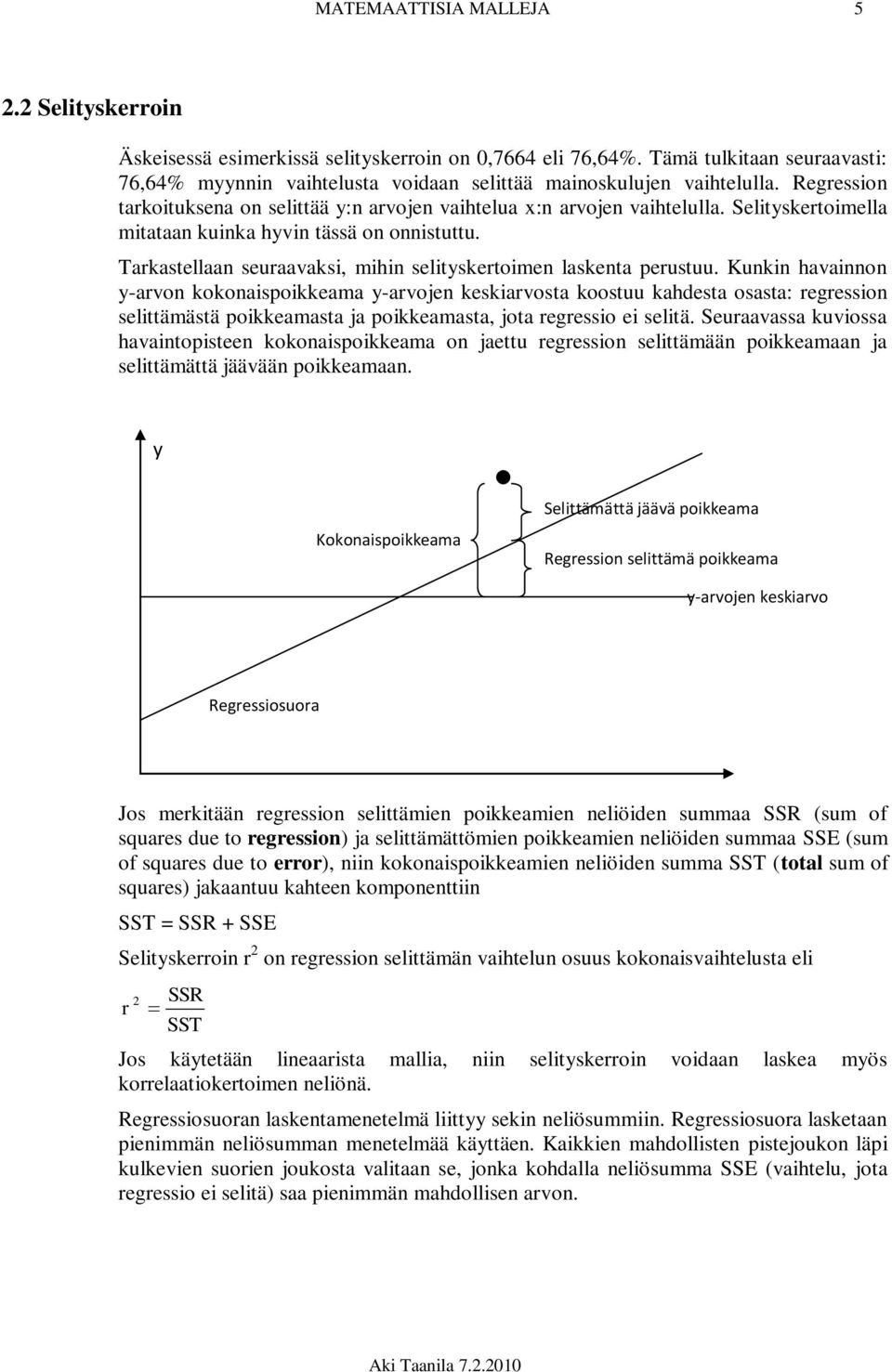 Selityskertoimella mitataan kuinka hyvin tässä on onnistuttu. Tarkastellaan seuraavaksi, mihin selityskertoimen laskenta perustuu.