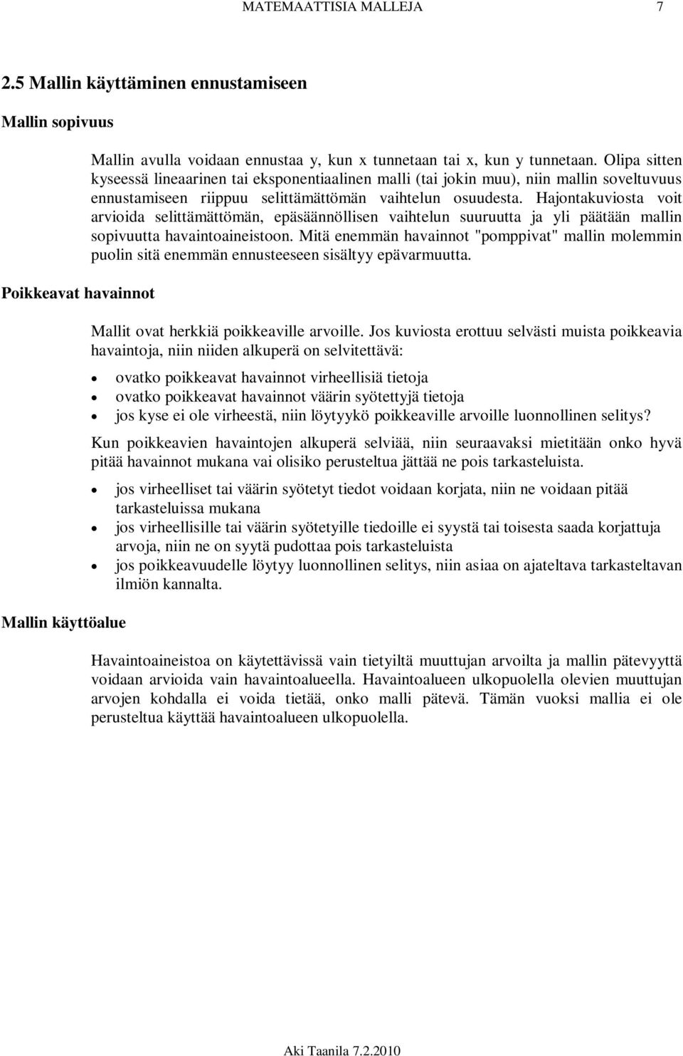 Hajontakuviosta voit arvioida selittämättömän, epäsäännöllisen vaihtelun suuruutta ja yli päätään mallin sopivuutta havaintoaineistoon.