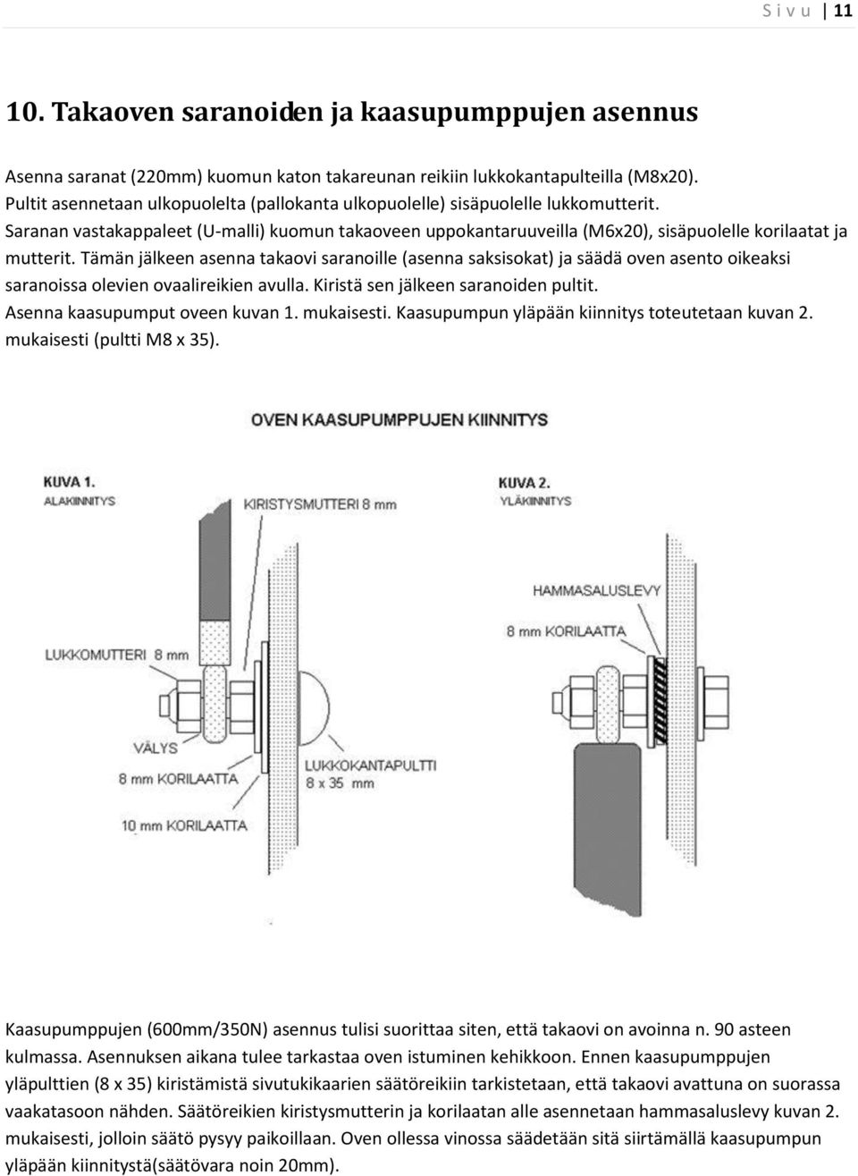 Tämän jälkeen asenna takaovi saranoille (asenna saksisokat) ja säädä oven asento oikeaksi saranoissa olevien ovaalireikien avulla. Kiristä sen jälkeen saranoiden pultit.