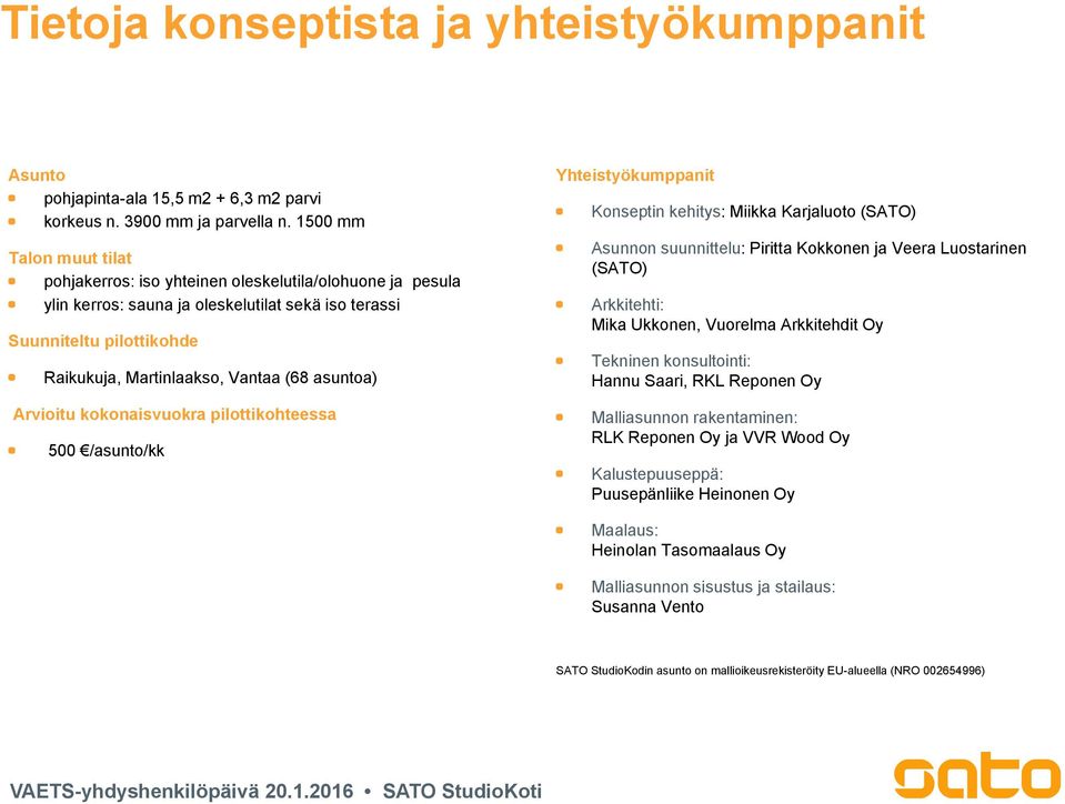 asuntoa) Arvioitu kokonaisvuokra pilottikohteessa 500 /asunto/kk Yhteistyökumppanit Konseptin kehitys: Miikka Karjaluoto (SATO) Asunnon suunnittelu: Piritta Kokkonen ja Veera Luostarinen (SATO)